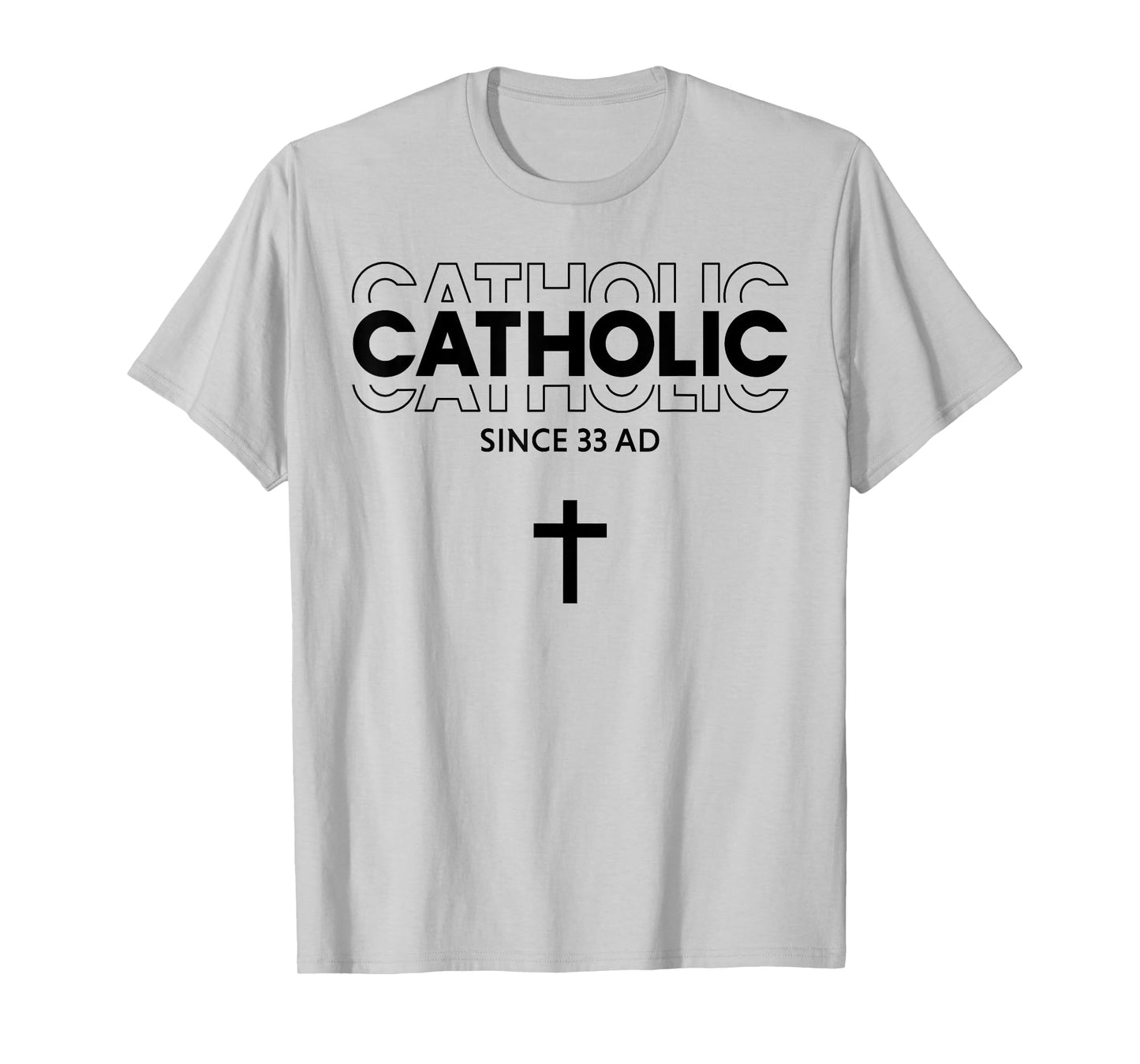 Catholic Since 33 AD Faith Hope Love For Men Women T-Shirt