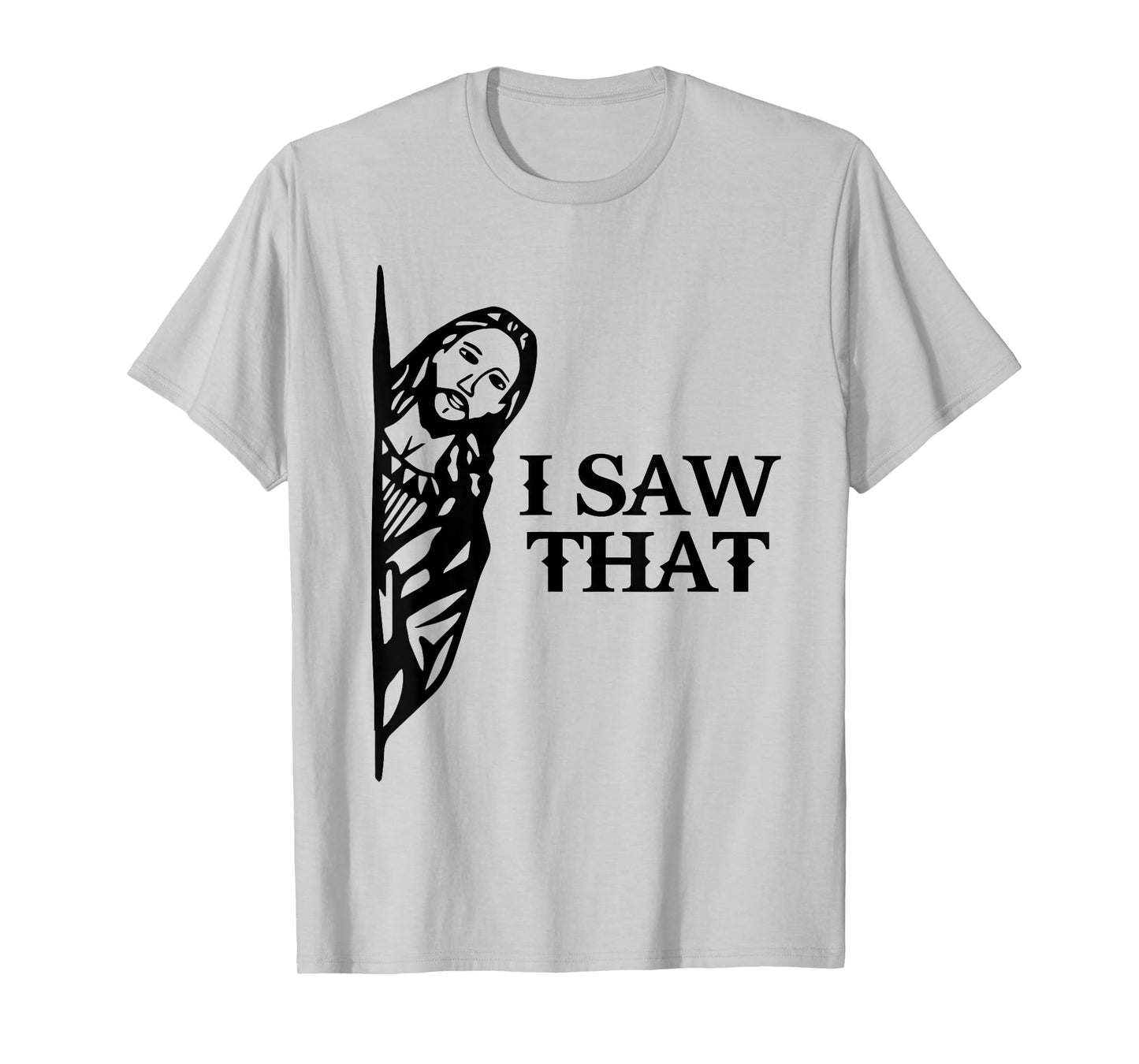 I Saw That Funny Jesus Christian Saying Quote For Men Women T-Shirt