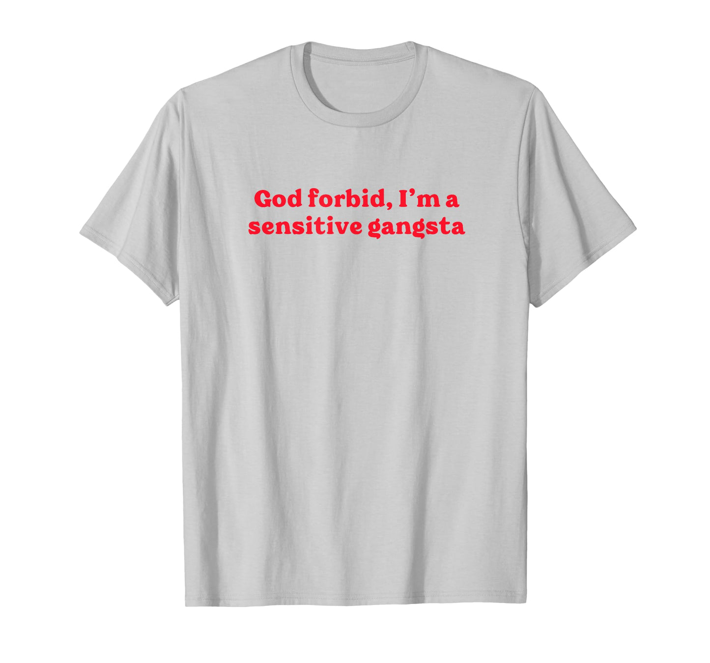 God Forbid I'm a Sensitive Gangsta Funny Gangster Saying T-Shirt