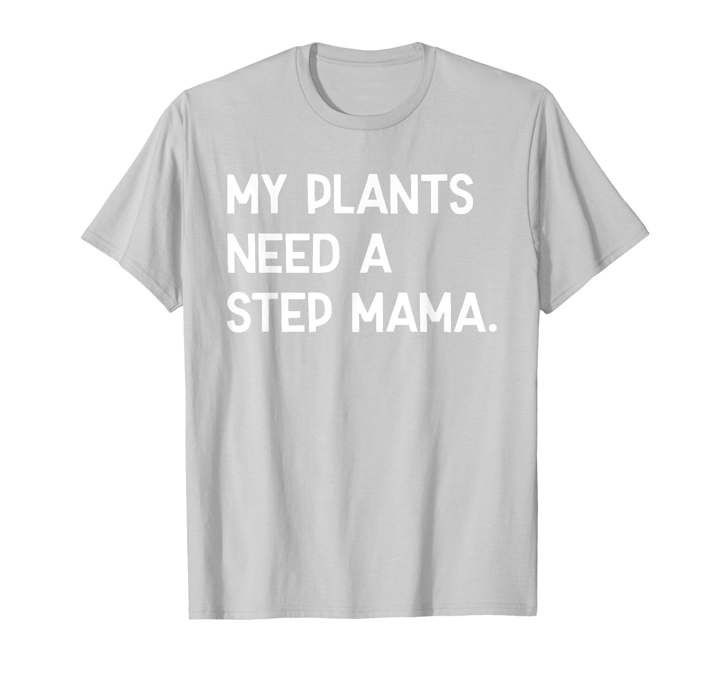 My Plants Need A Step Mama Funny Sayin Quote Plant Lover Men T-Shirt