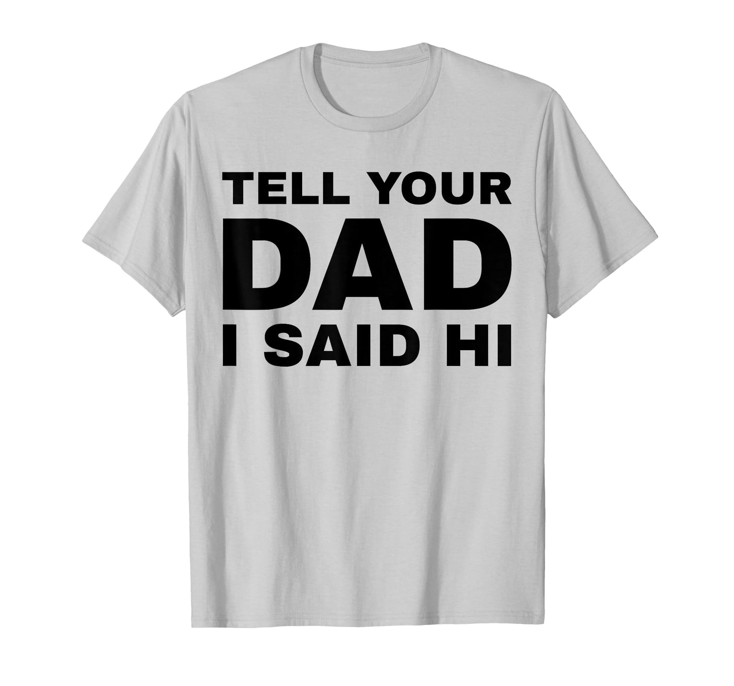 Tell Your Dad I Said Hi Funny Sarcasm Quote T-Shirt