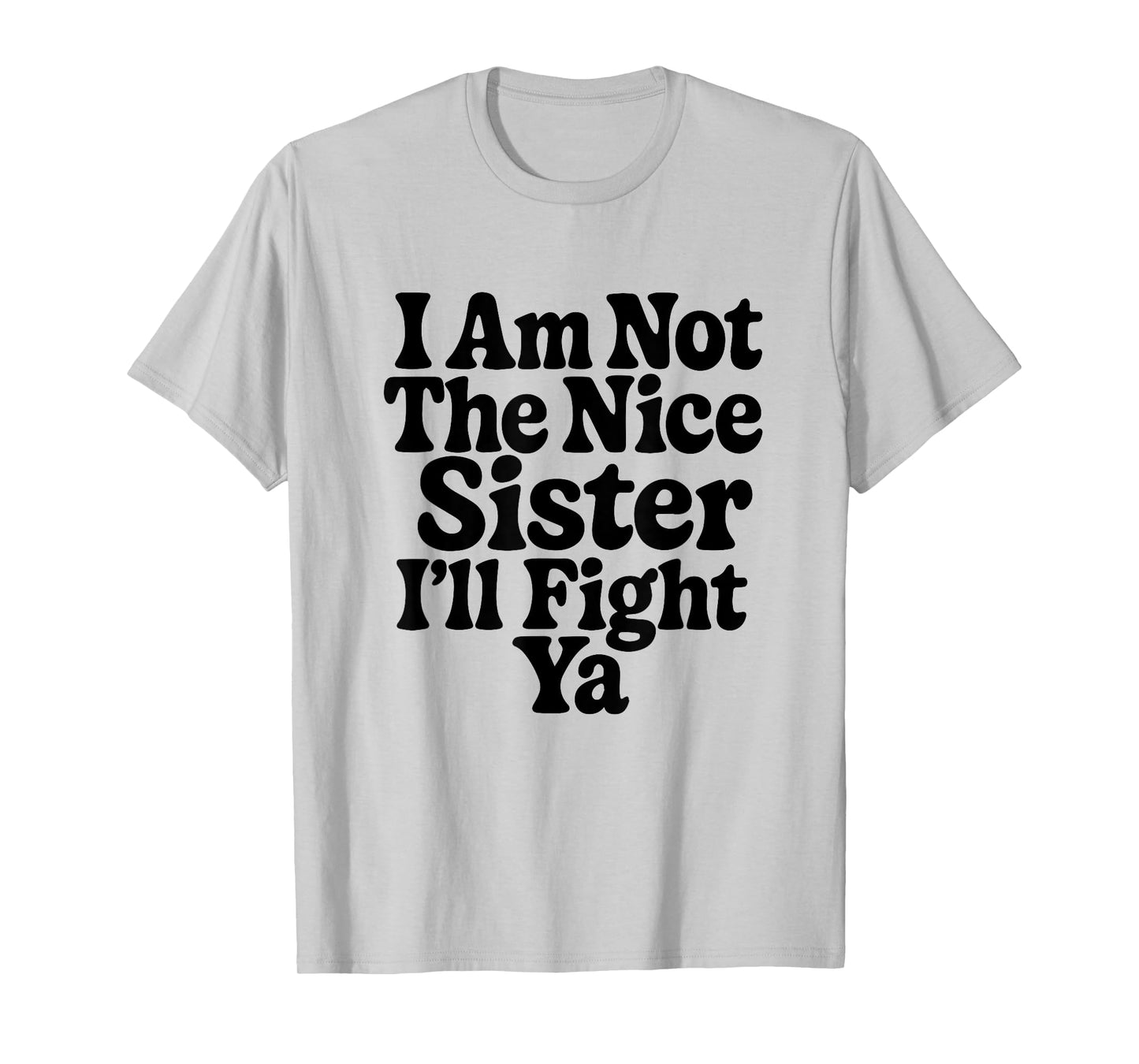 I Am Not The Nice Sister I'll Fight Ya Funny Sarcastic T-Shirt