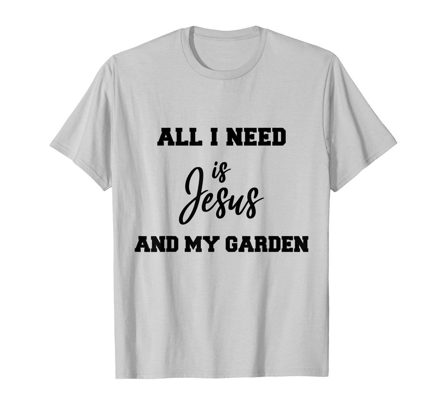 All i need is Jesus and my Garden T-Shirt