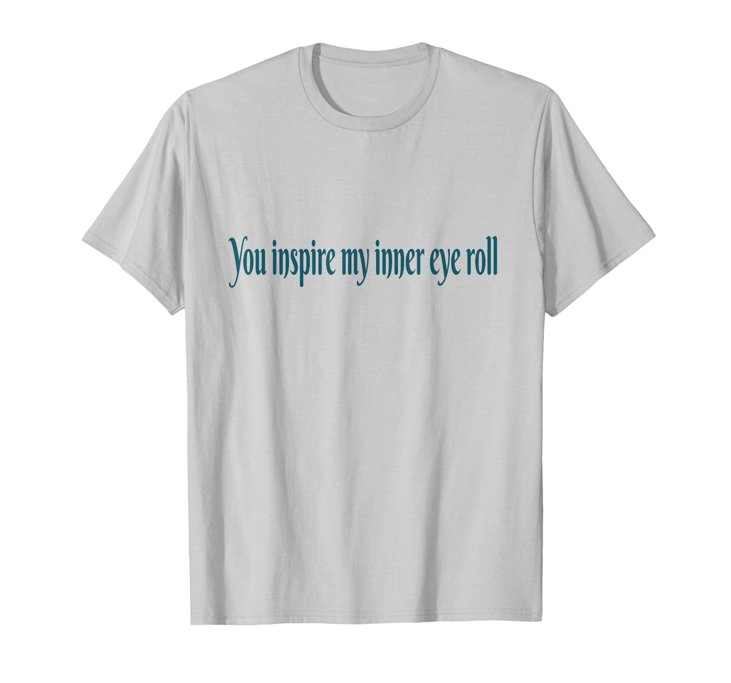 You Inspire My Inner Eye Roll | Sarcastic Funny Quote T-Shirt
