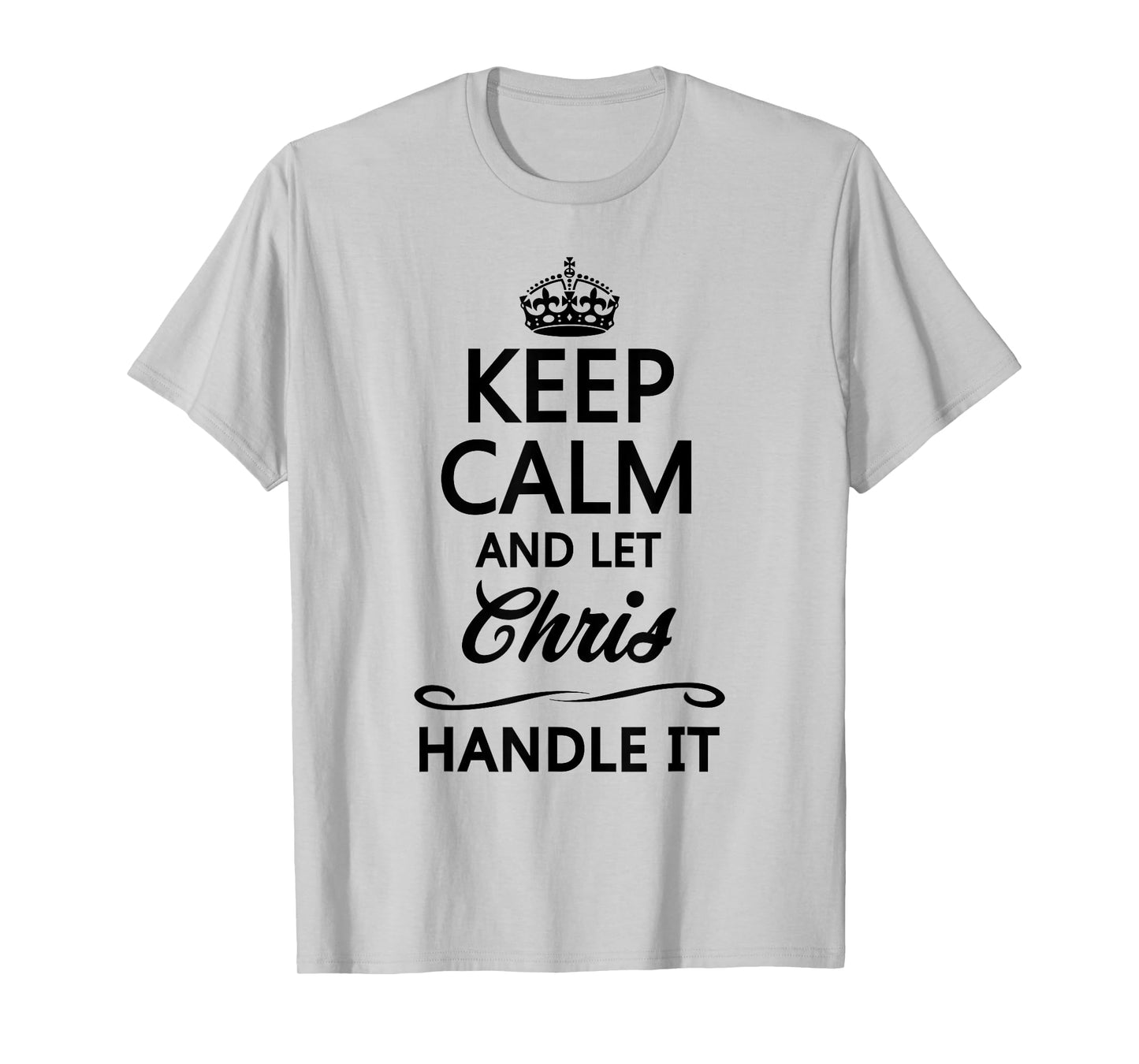 Keep Calm and Let Chris Handle It Funny Name Gift T-Shirt