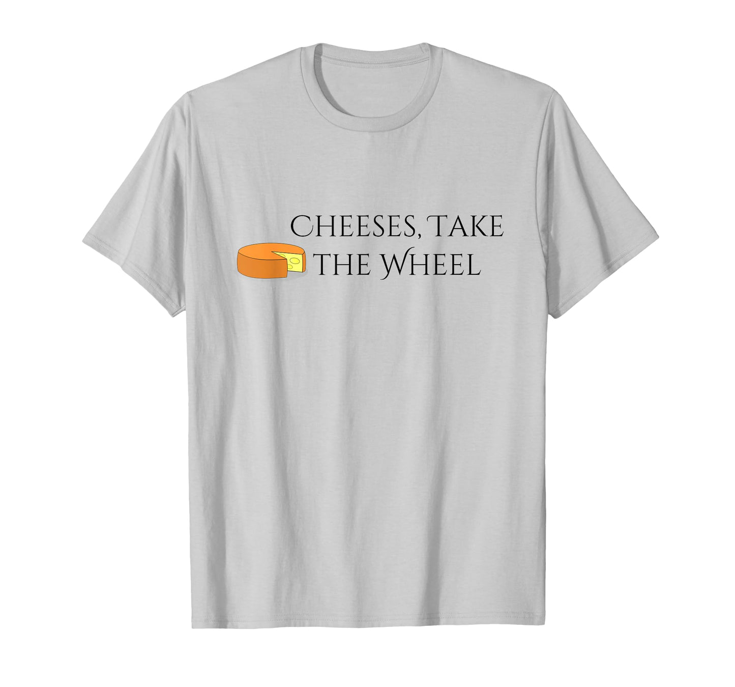 Cheeses Take the Wheel Funny Graphic T-shirt T-Shirt