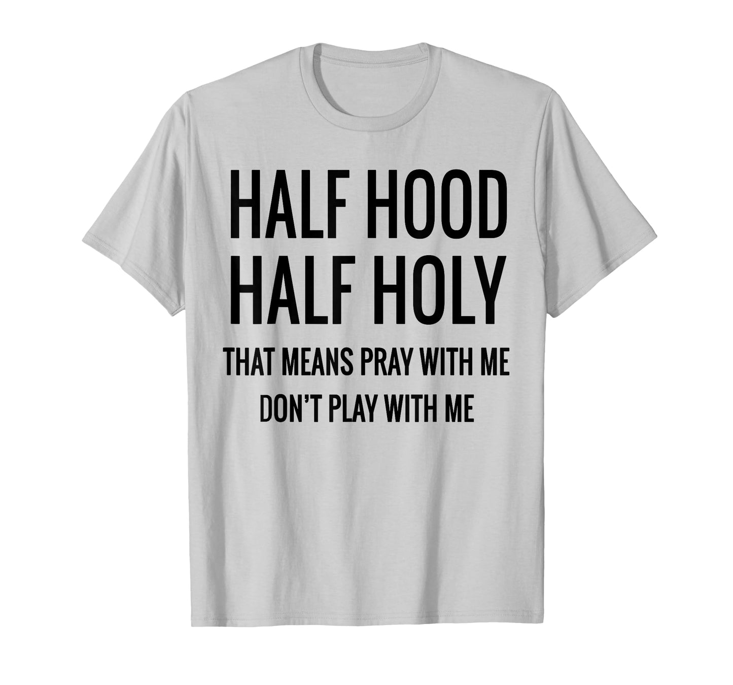 Half Hood Half Holy That Means Pray With Me T-Shirt