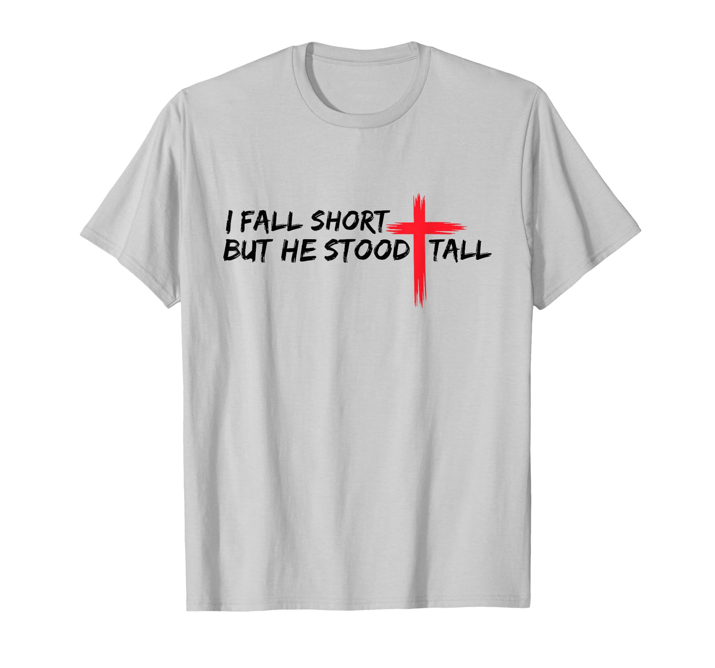 I Fall Short But He Stood Tall Christian Jesus Bible Faith T-Shirt