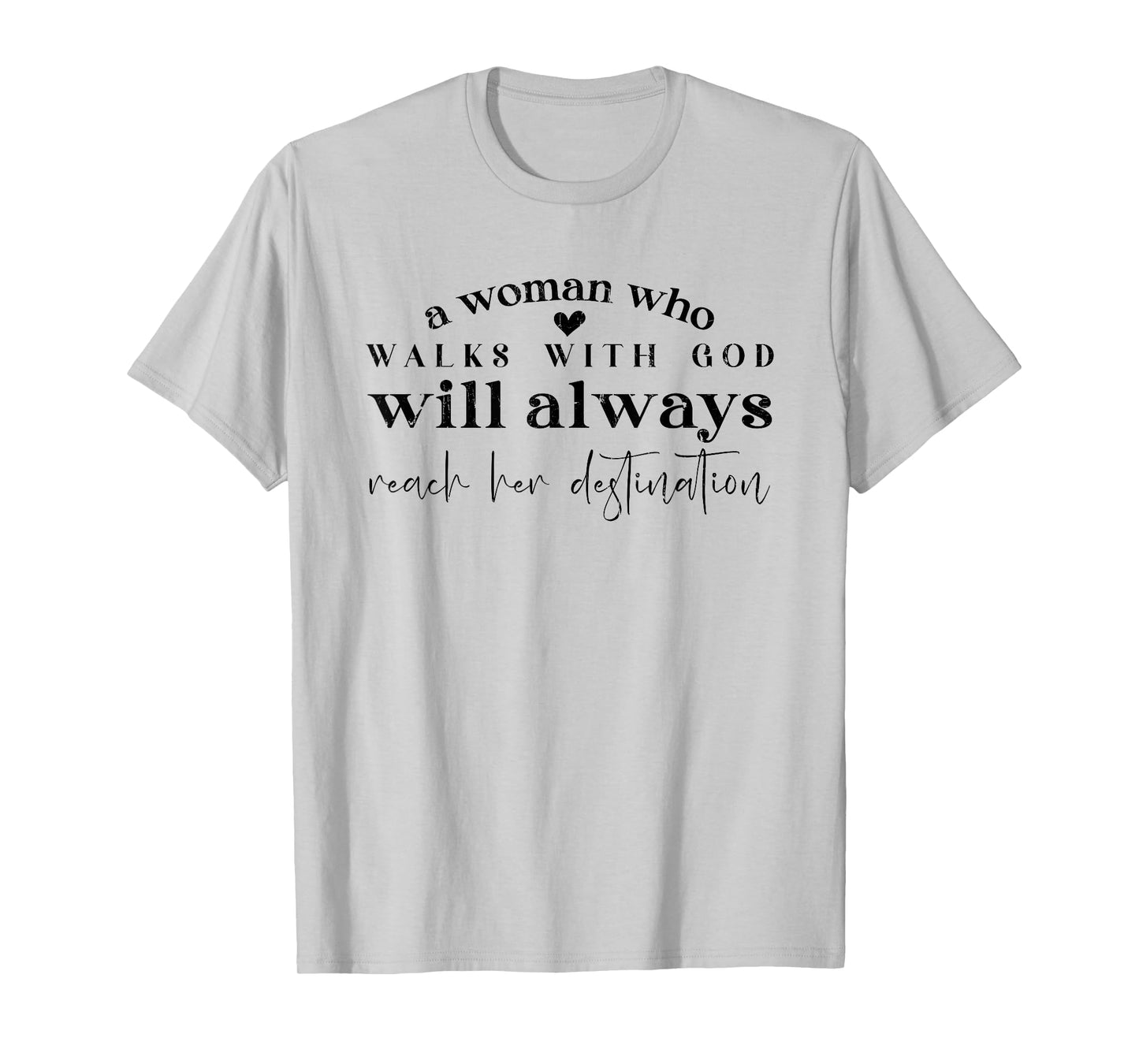 A Woman Who Walks With God Will Always Reach Her Destination T-Shirt