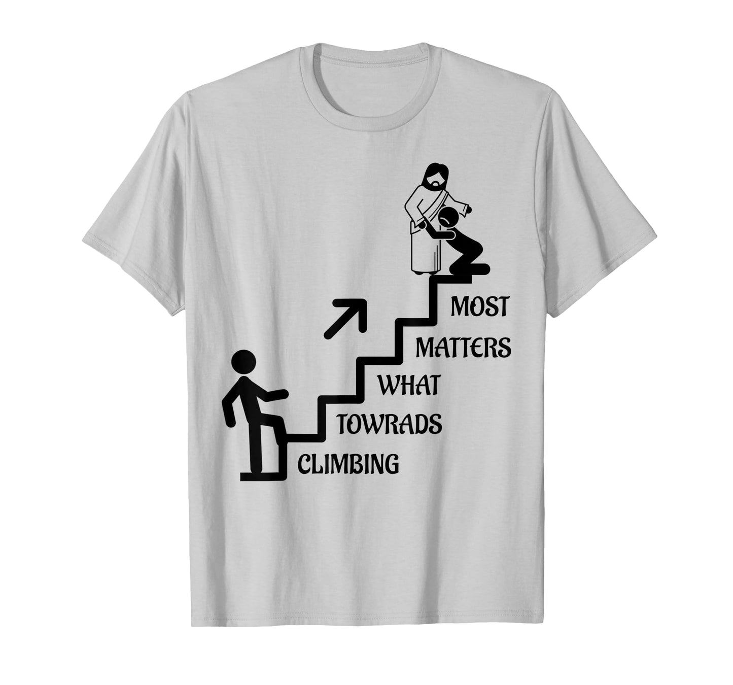 Funny Climbing Towards What Matters Most, Jesus Christ Gift T-Shirt
