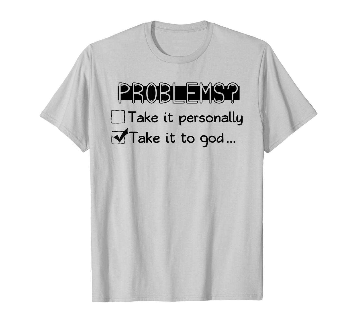 Problems? Take it Personally Take it to GOD... Funny Design T-Shirt