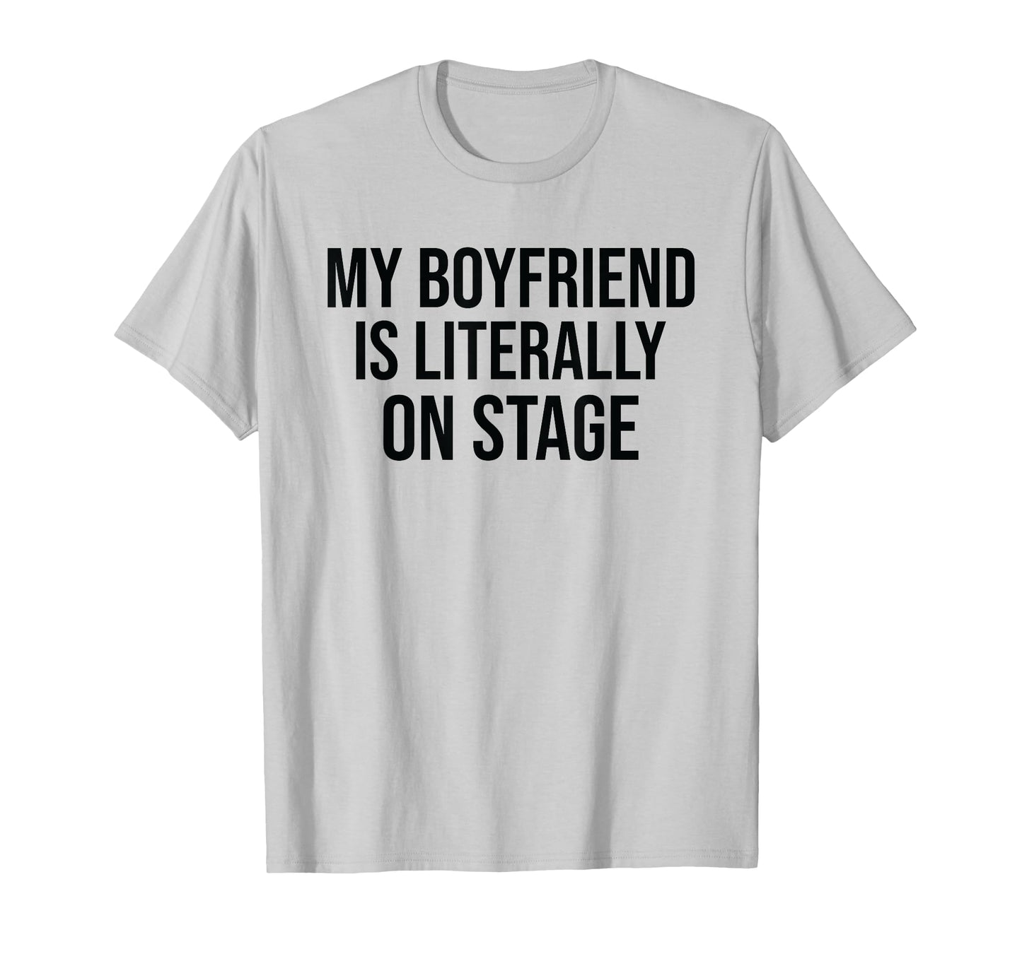 My Boyfriend Is Literally On Stage Funny Concert T-Shirt
