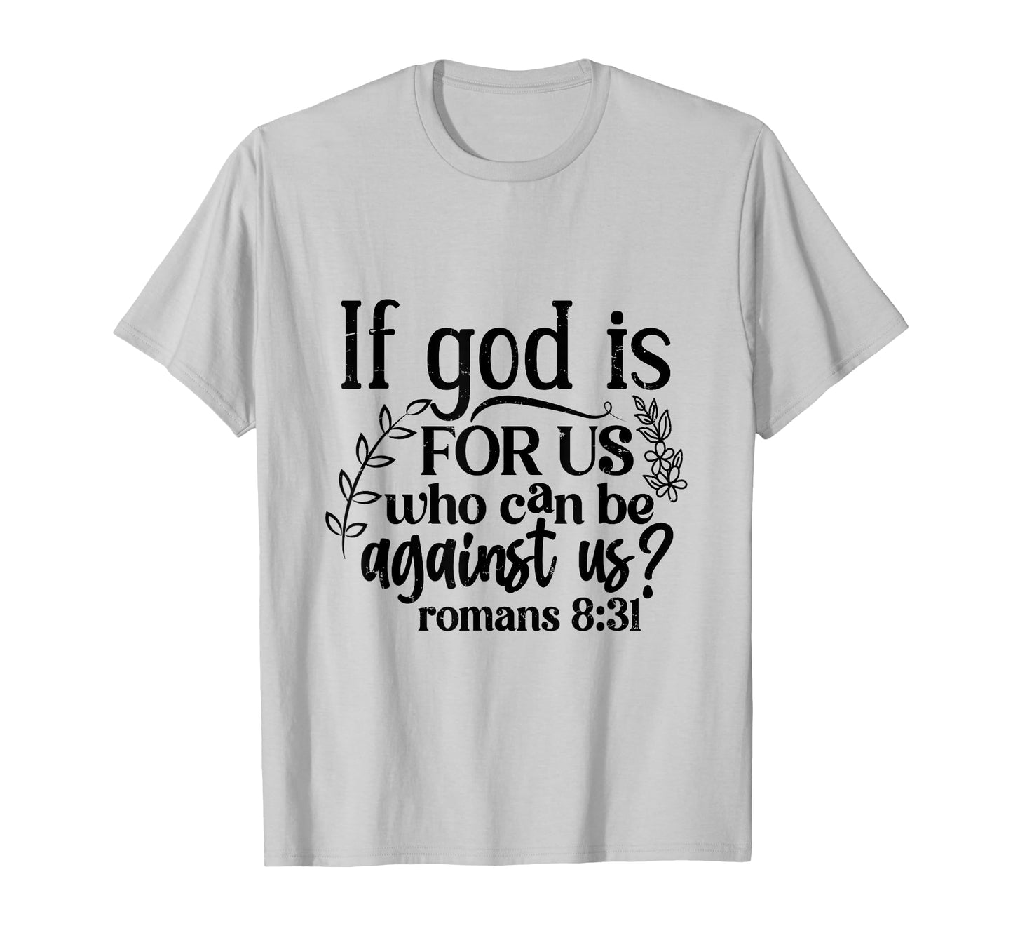 If God Is For Us, Who Can Be Against Us - Romans 8:31 T-Shirt