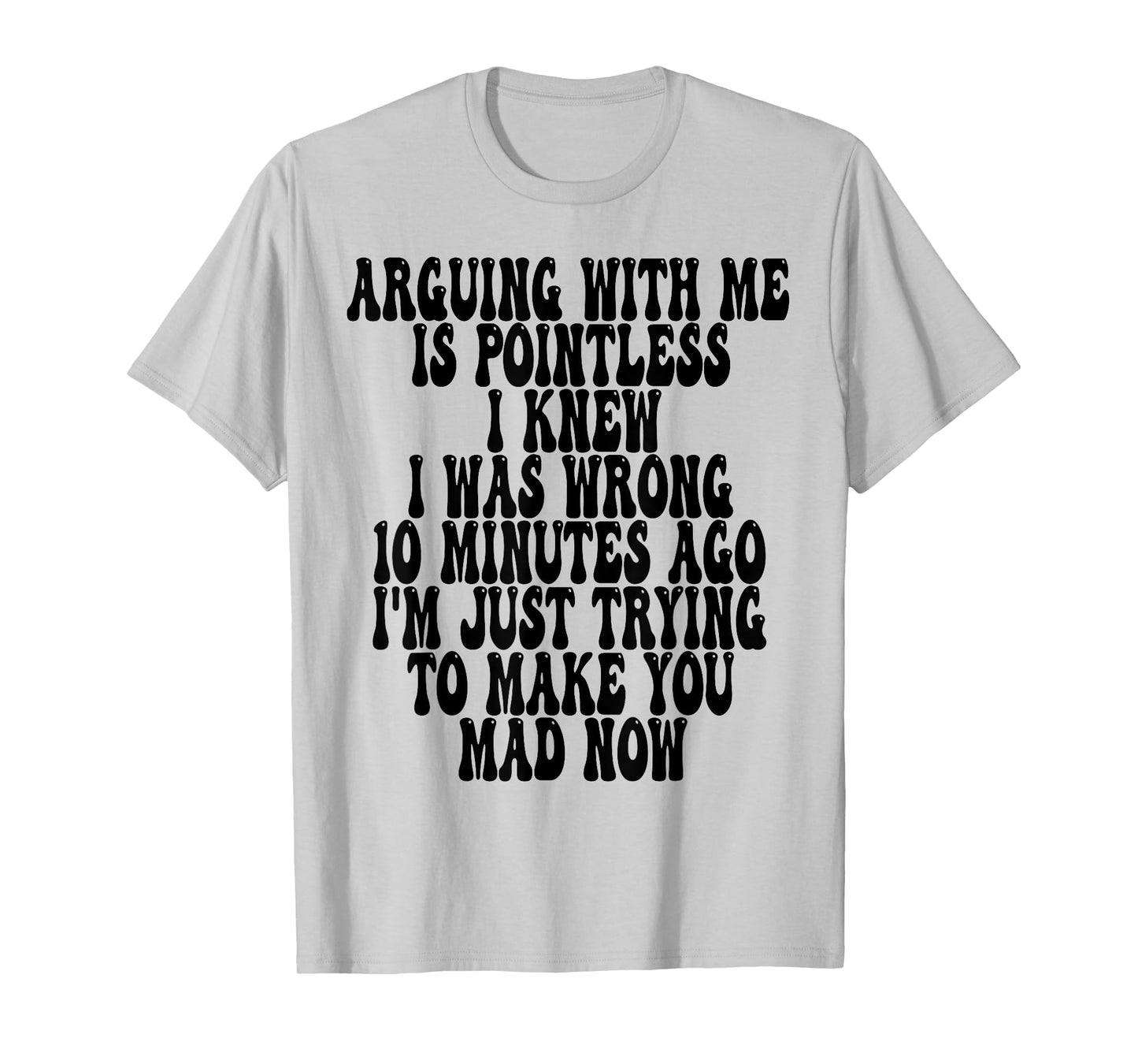 Arguing With Me Is Pointless I Knew I Was Wrong 10 Minutes T-Shirt