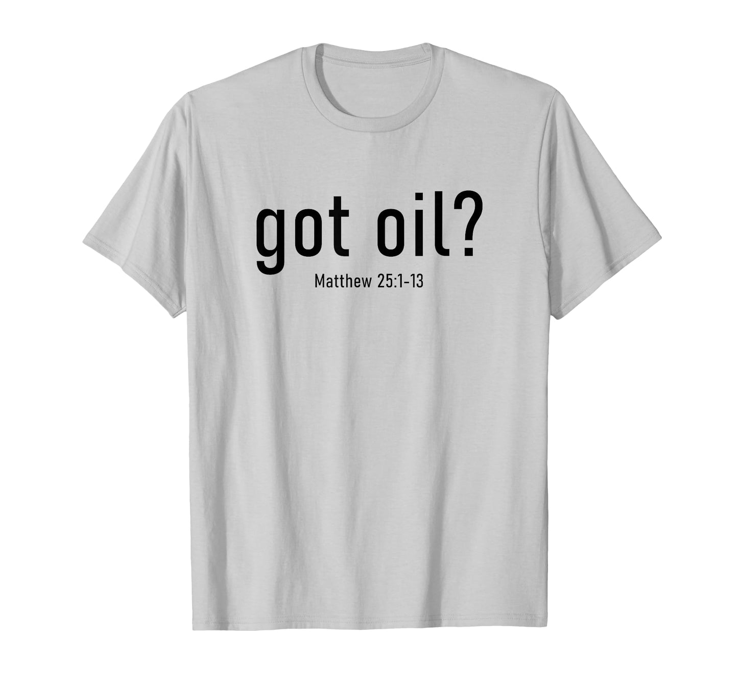 Got Oil? Rapture & Second Coming Matthew 25 Reminder Faith T-Shirt