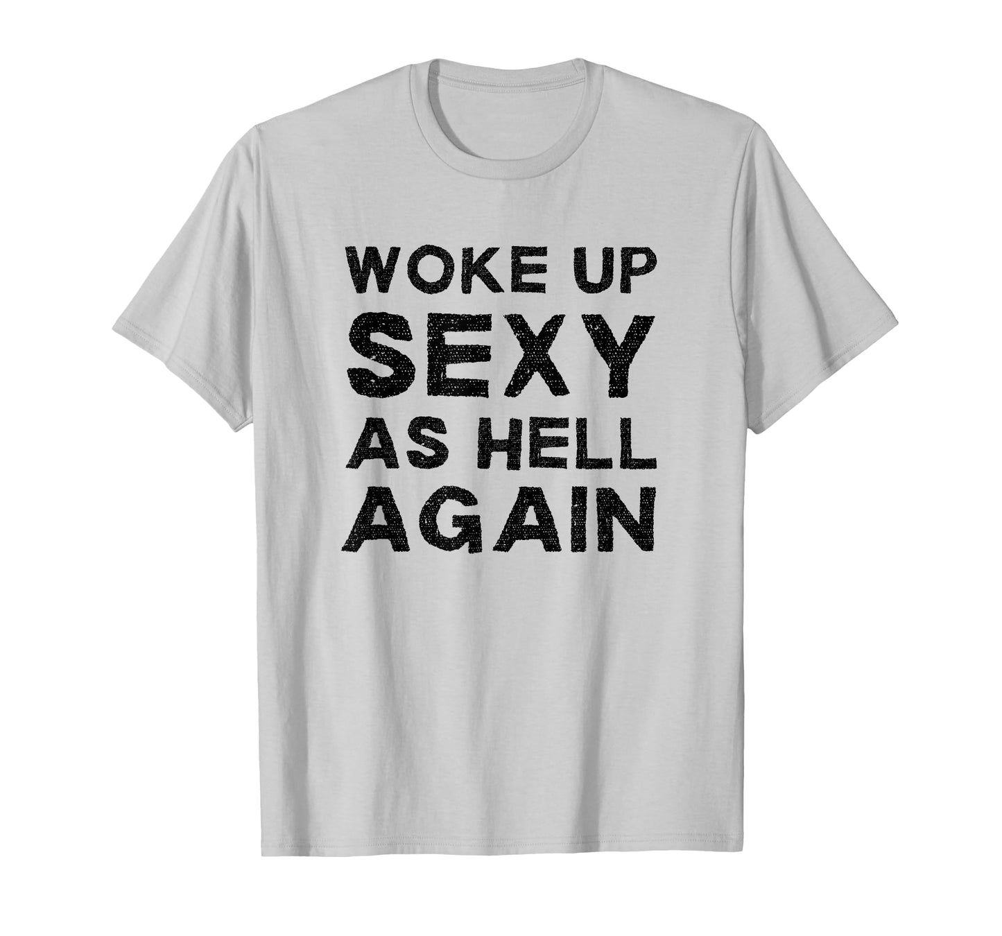 Woke Up Sexy as Hell Again Feeling Confident Sarcastic Humor T-Shirt