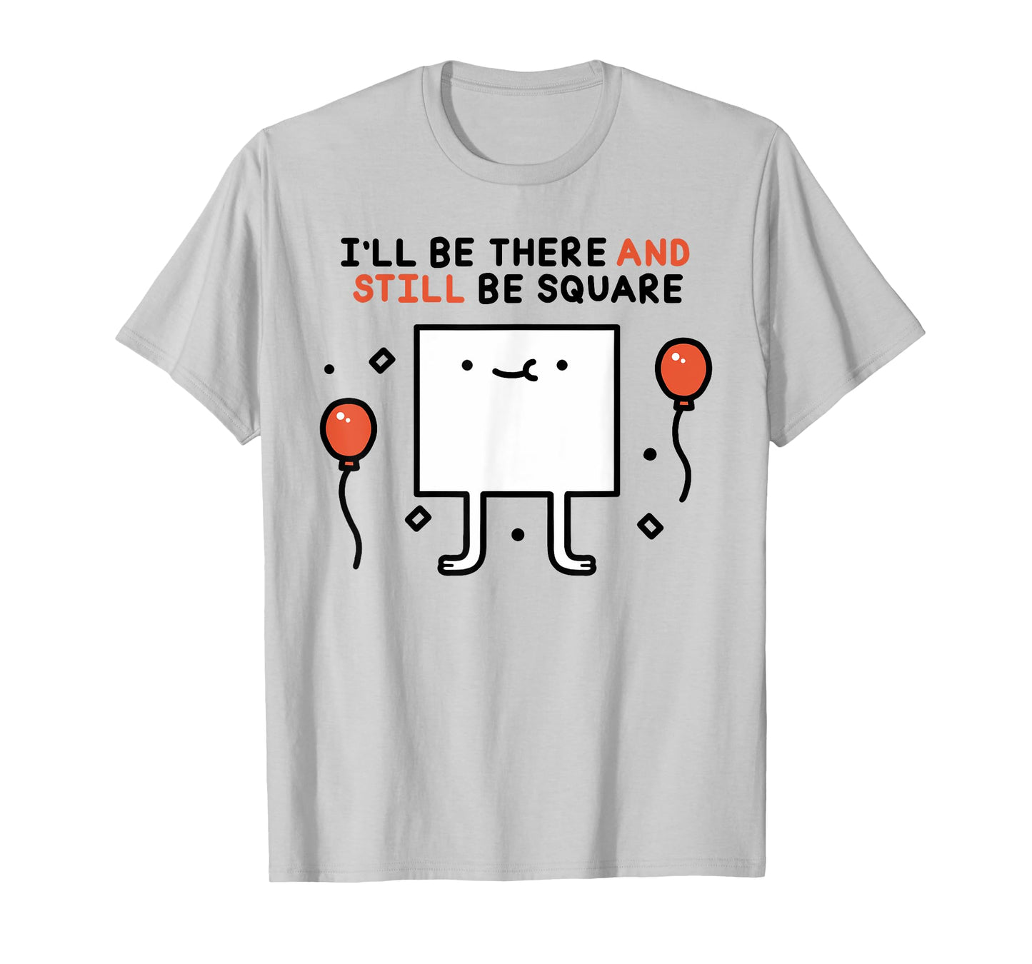 I'LL BE THERE AND STILL BE SQUARE Funny design T-Shirt