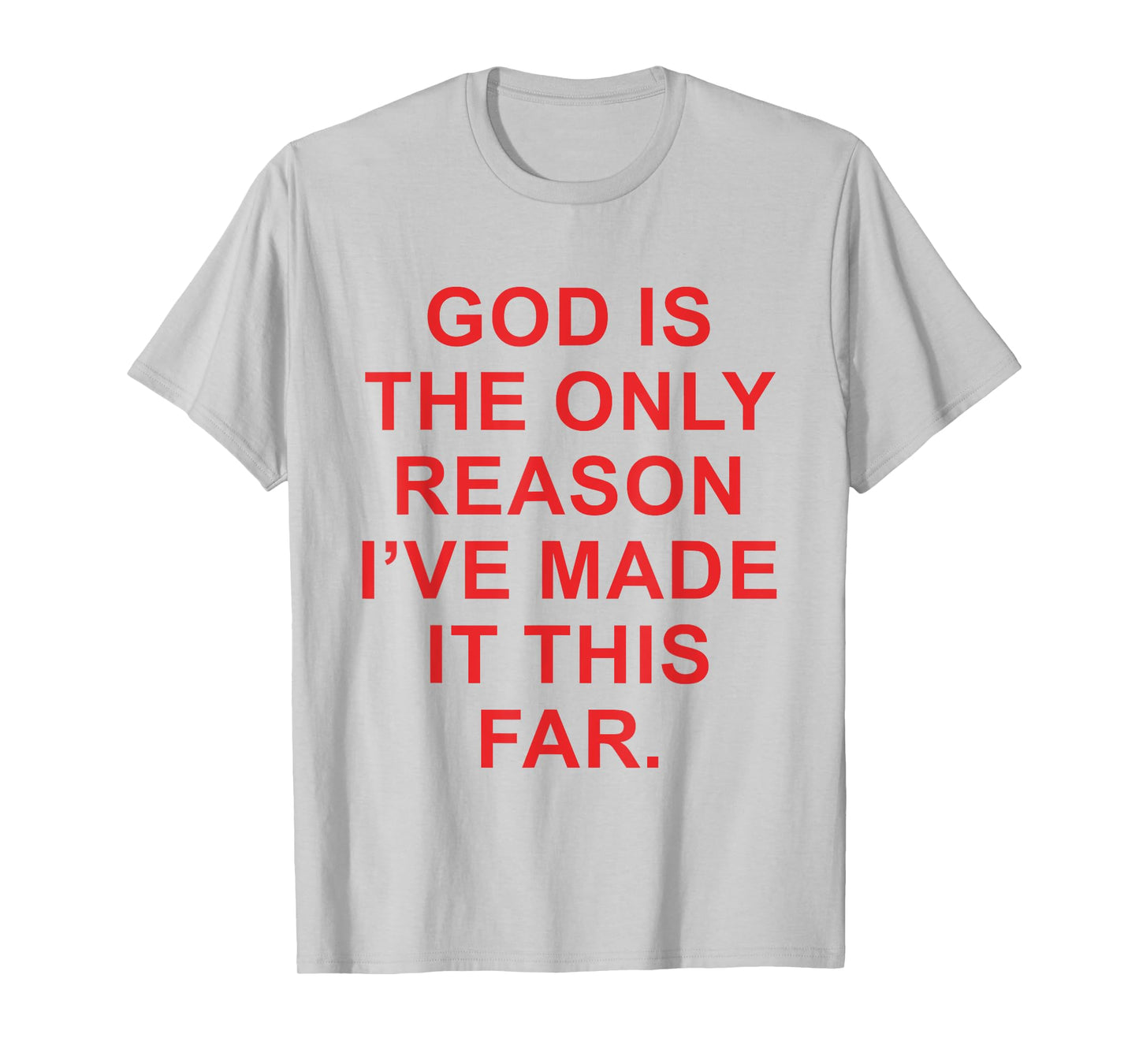 God is The Only Reason I've Made It This Far Faith Funny T-Shirt