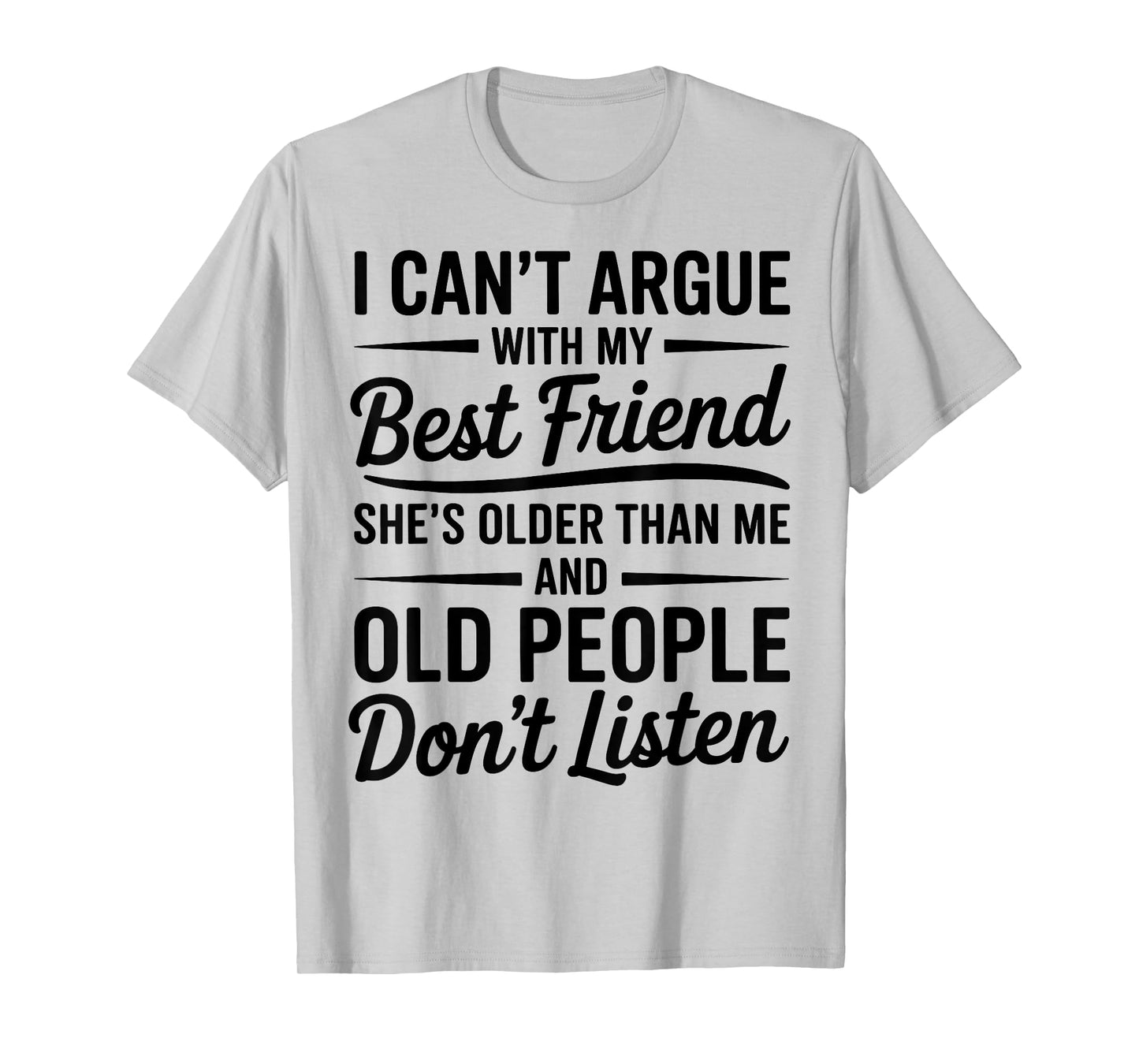 I Can't Argue With My Best Friend She's Older Than Me T-Shirt