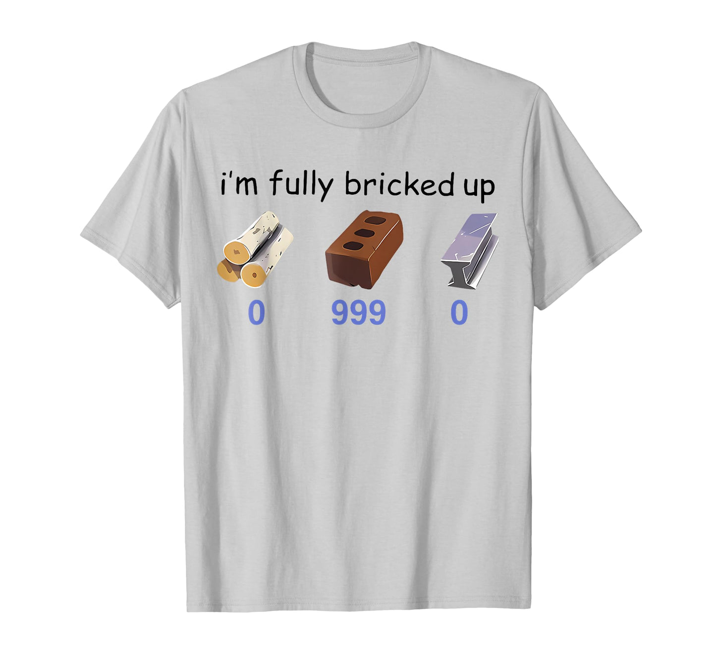I'm Fully Bricked Up 0 999 0 Funny Saying Quote Men Women T-Shirt