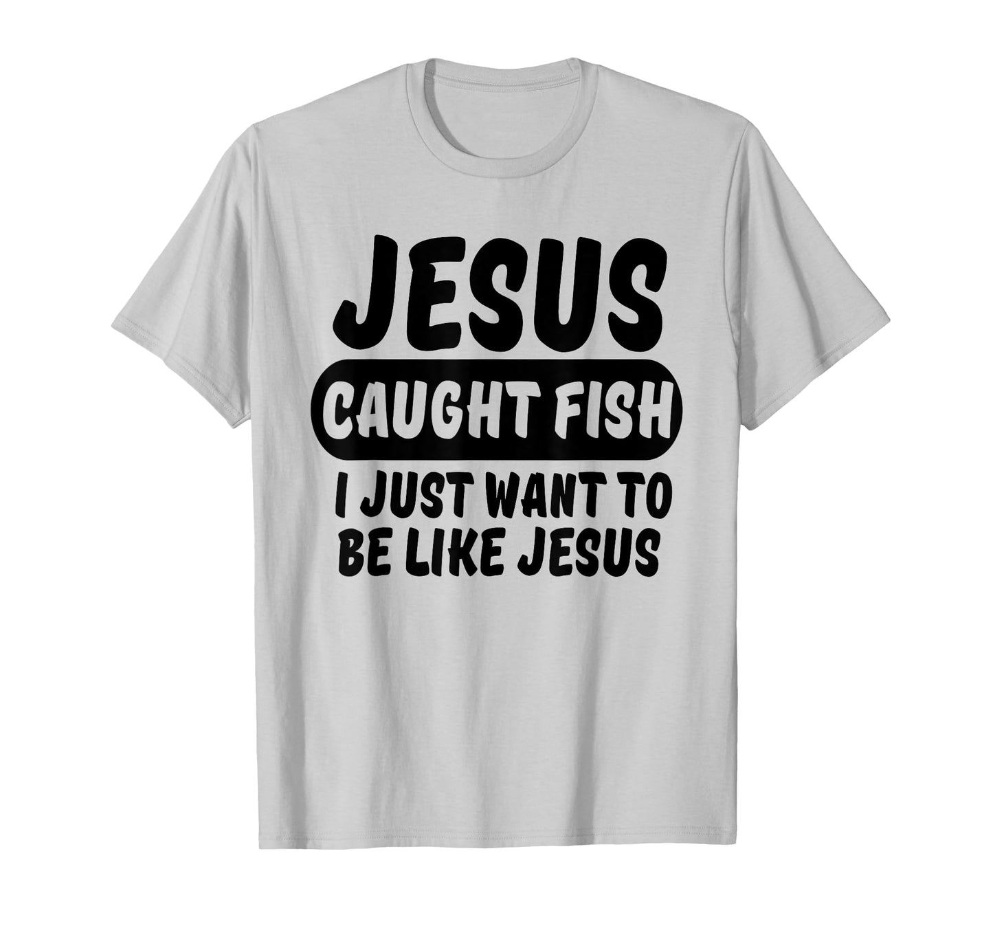 Jesus Caught Fish I Want To Be Like Jesus Funny Christian T-Shirt