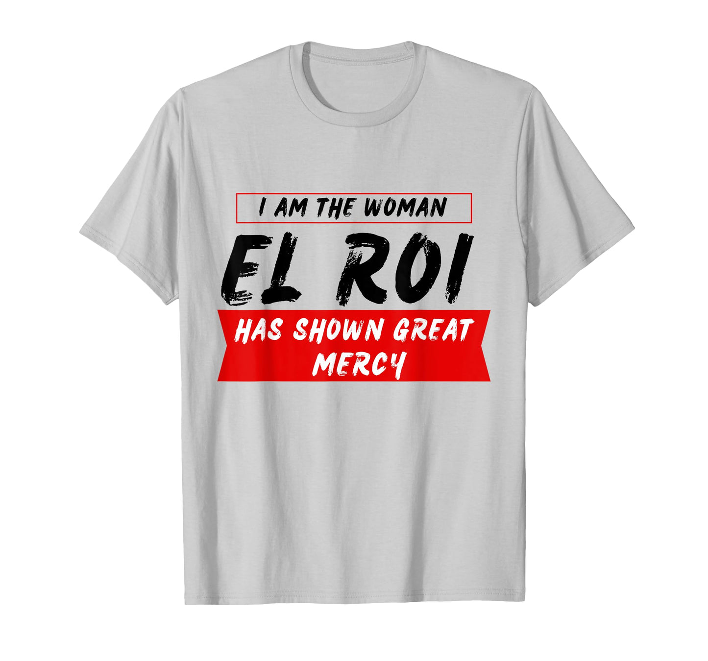 I am the Woman El Roi Has Shown Great Mecy - NSPPD Prayer T-Shirt