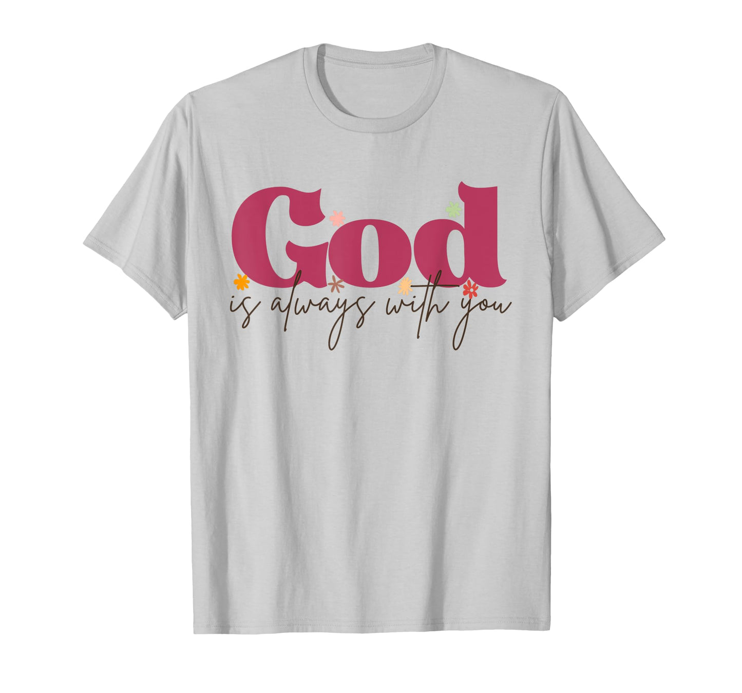 Funny God is Always with You Inspirational Faith Quote T-Shirt