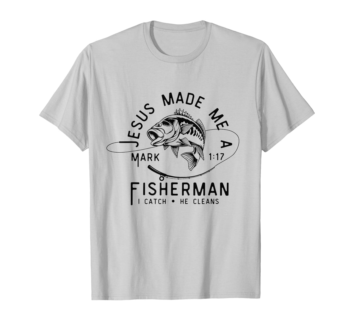 Jesus Made Me A Fisherman I Catch He Cleans Mark 1:17 T-Shirt
