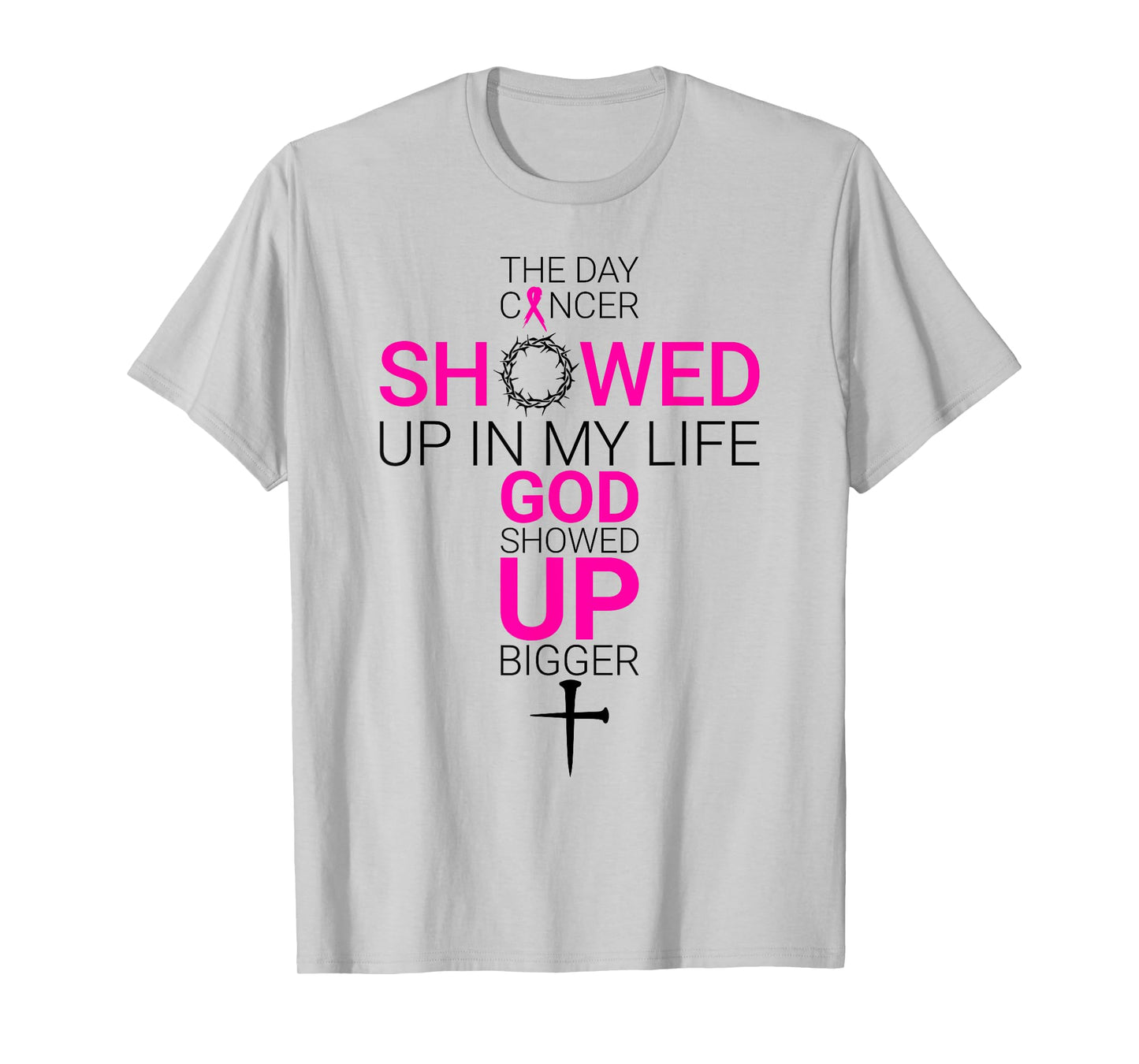 The Day Cancer Showed Up in My Life God Showed Up Bigger T-Shirt