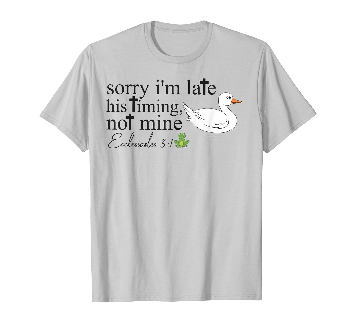 Sorry I'm Late His Timing Not Mine, Funny Christian Goose T-Shirt