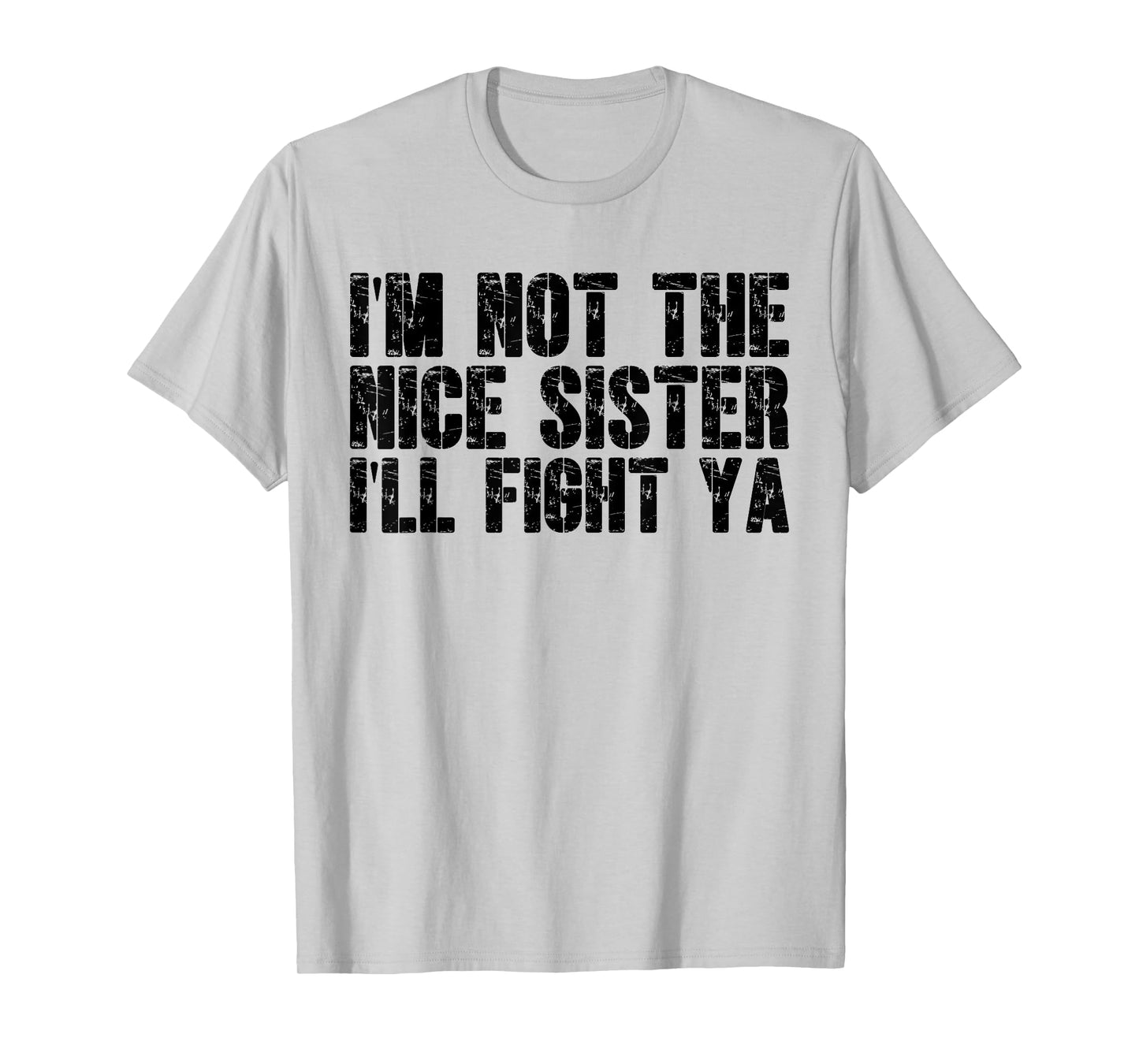 I'm Not The Nice Sister I'll Fight Ya Witty Sibling Humor T-Shirt