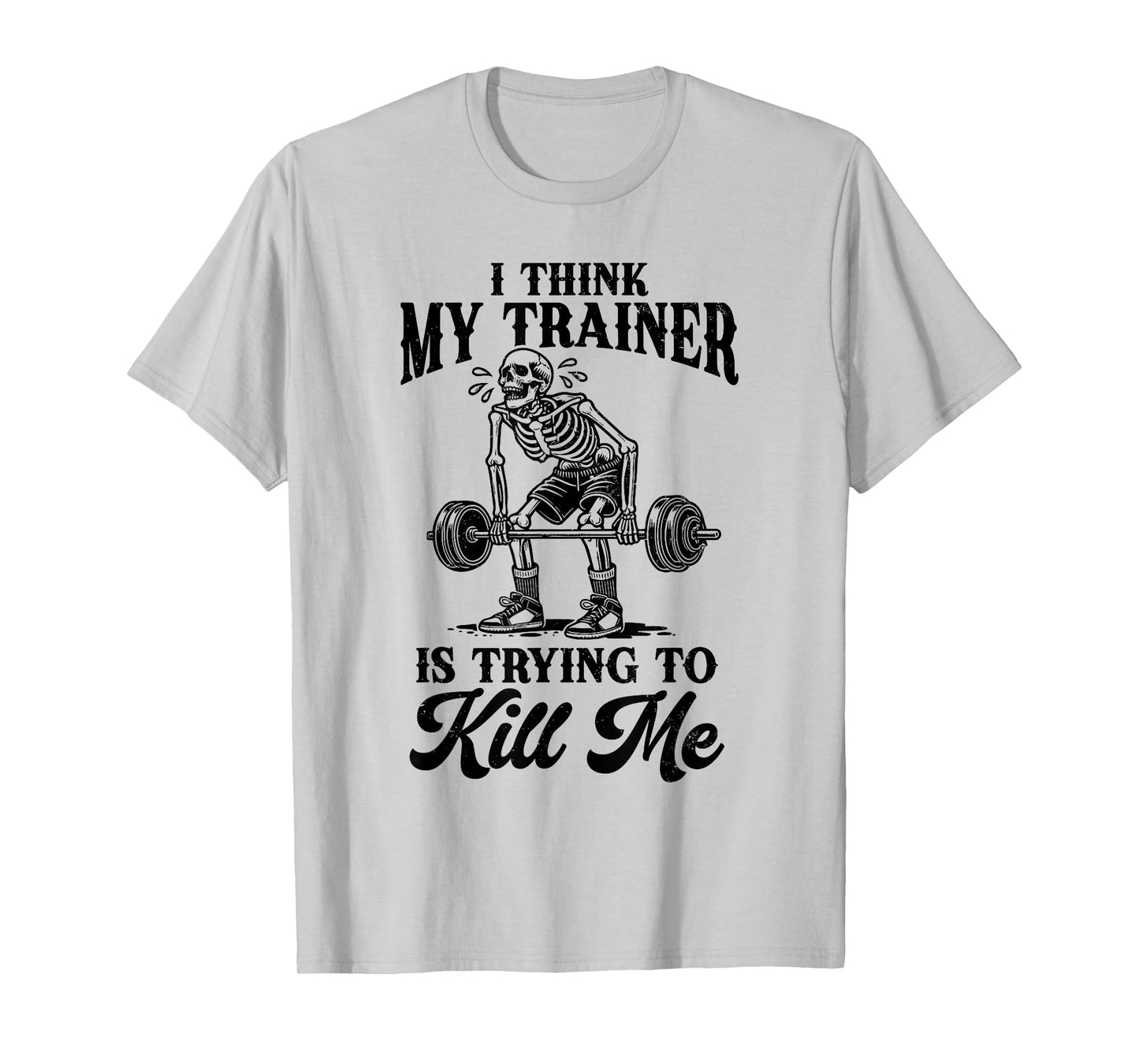 I Think My Trainer Is Trying To Kill Me Funny Workout Lovers T-Shirt