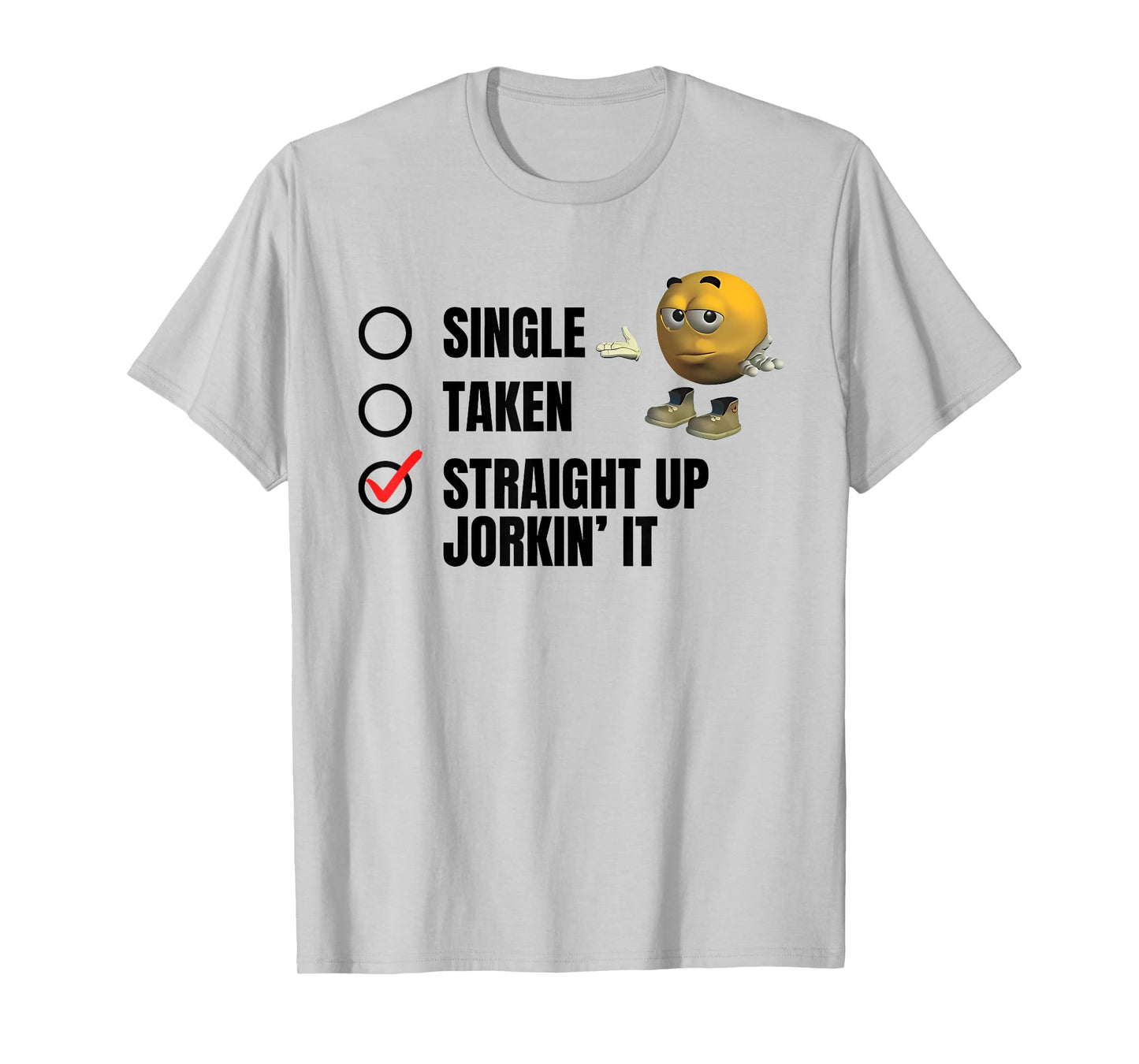 SINGLE TAKEN STRAIGHT UP JORKIN' IT funny design T-Shirt