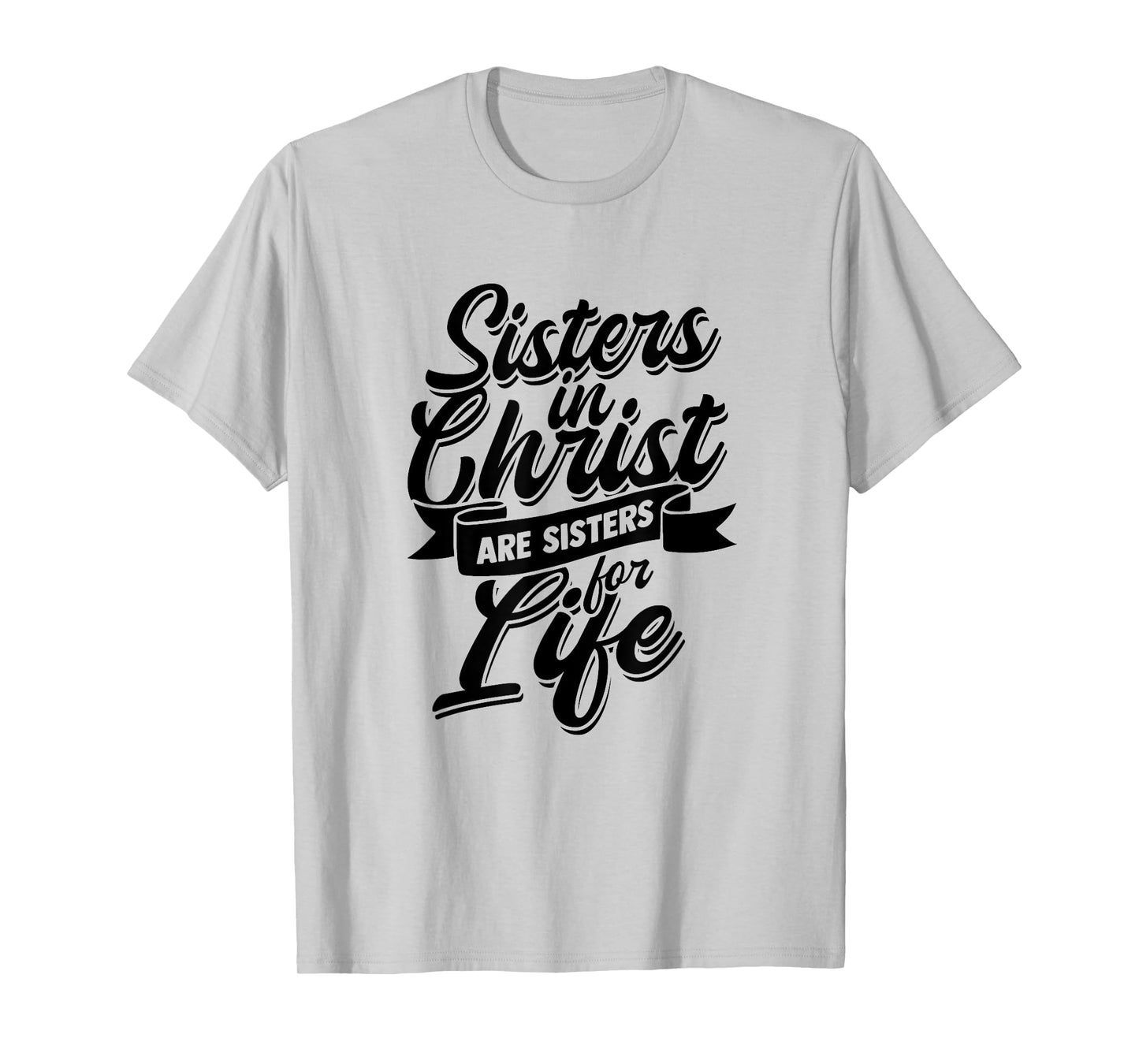 Sisters in Christ are Sister for Life - holy Christian woman T-Shirt