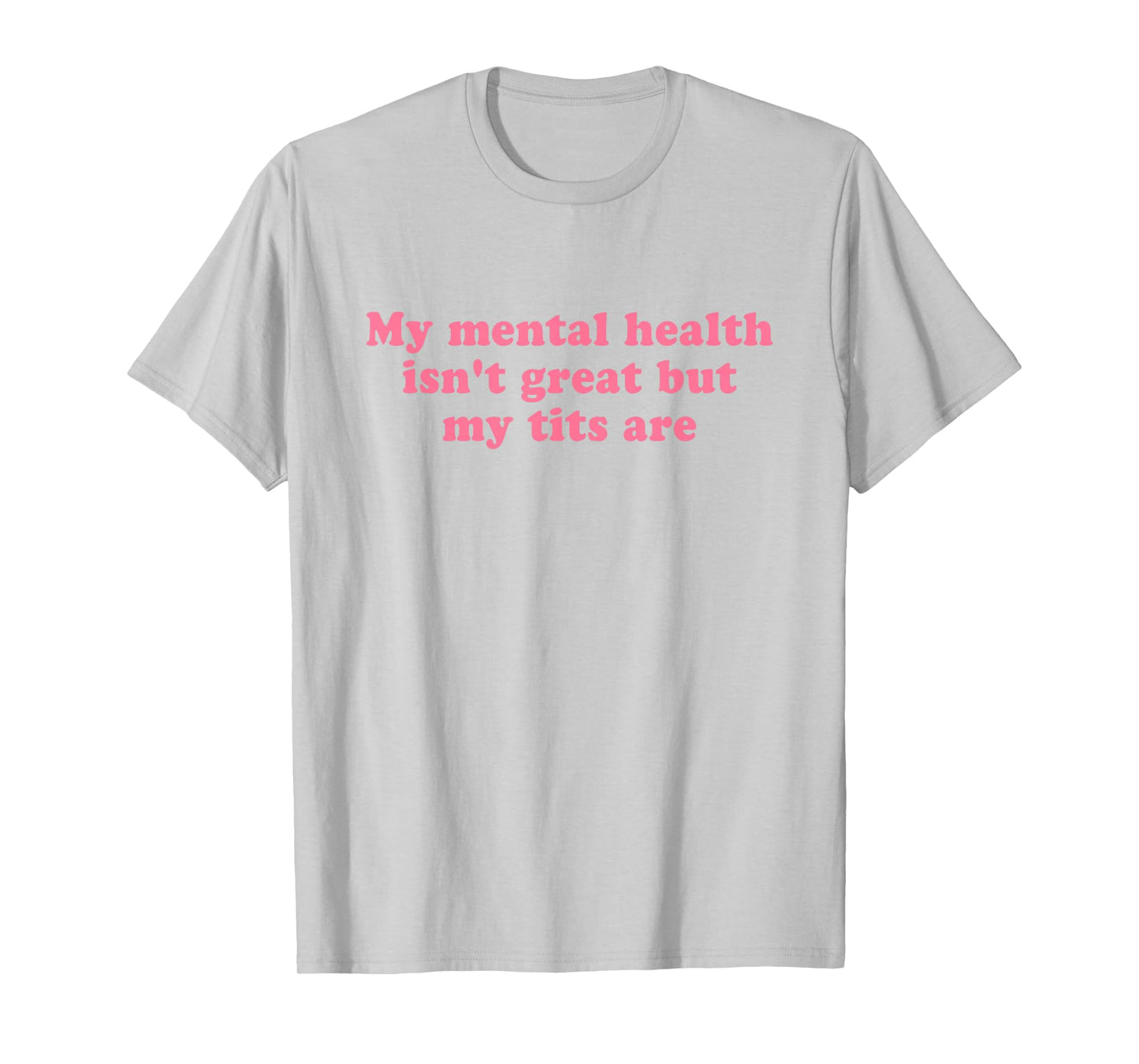 My Mental Health Isn't Great But My Tits are Y2k Aesthetic T-Shirt