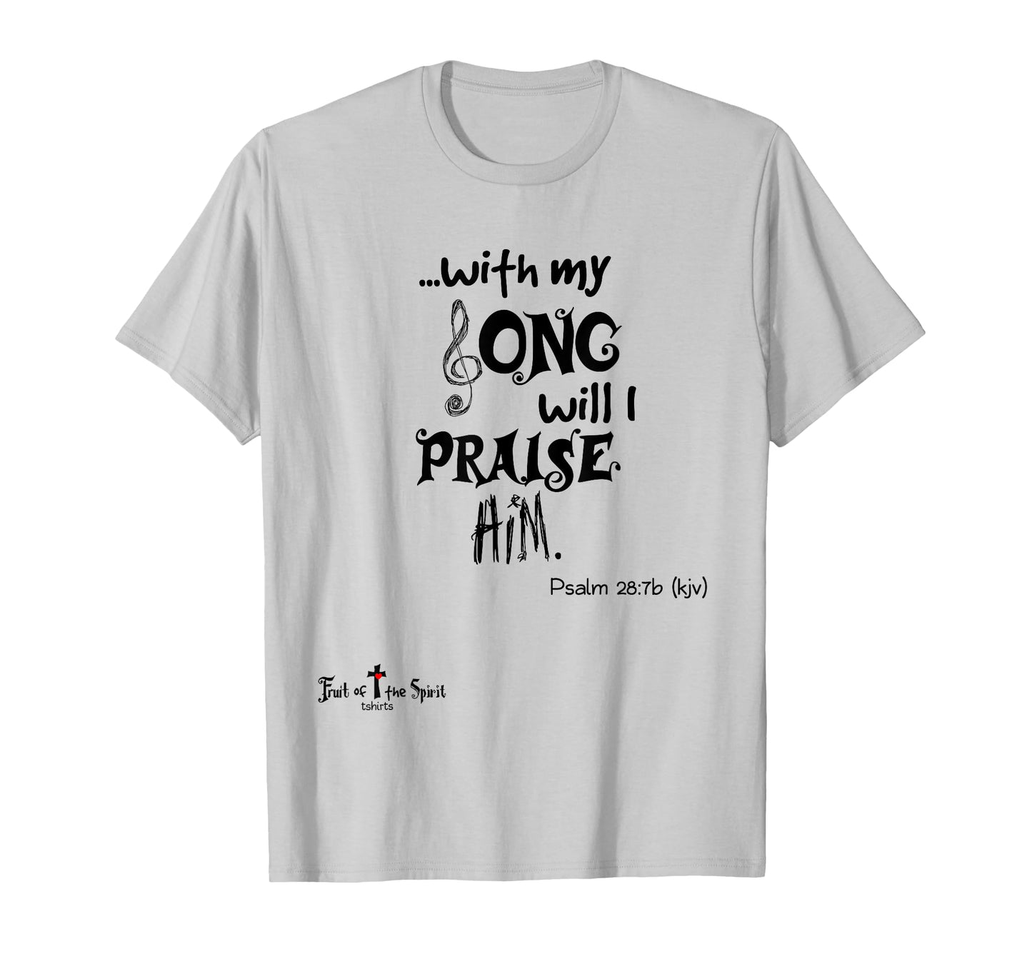with my Song will I praise Him Psalm 28:7 Christian T-Shirt