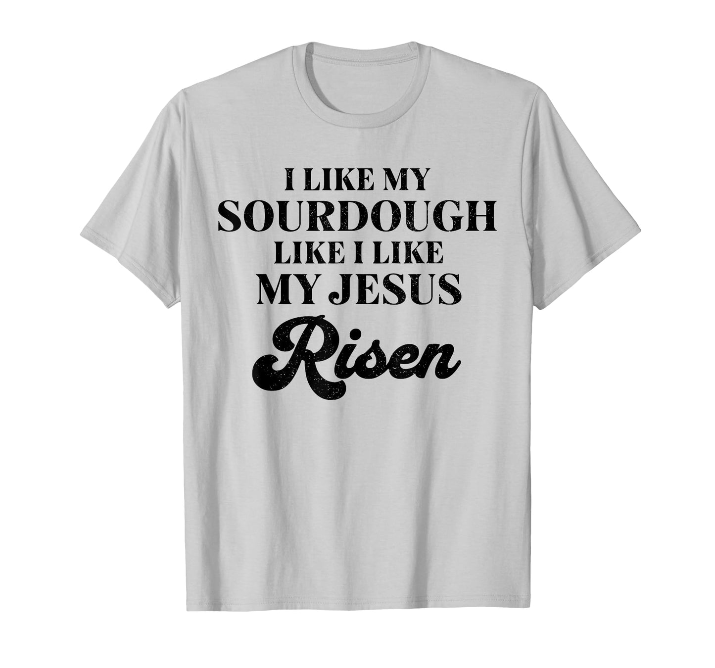 Retro I Like My Sourdough Like I Like My Jesus Risen Funny T-Shirt