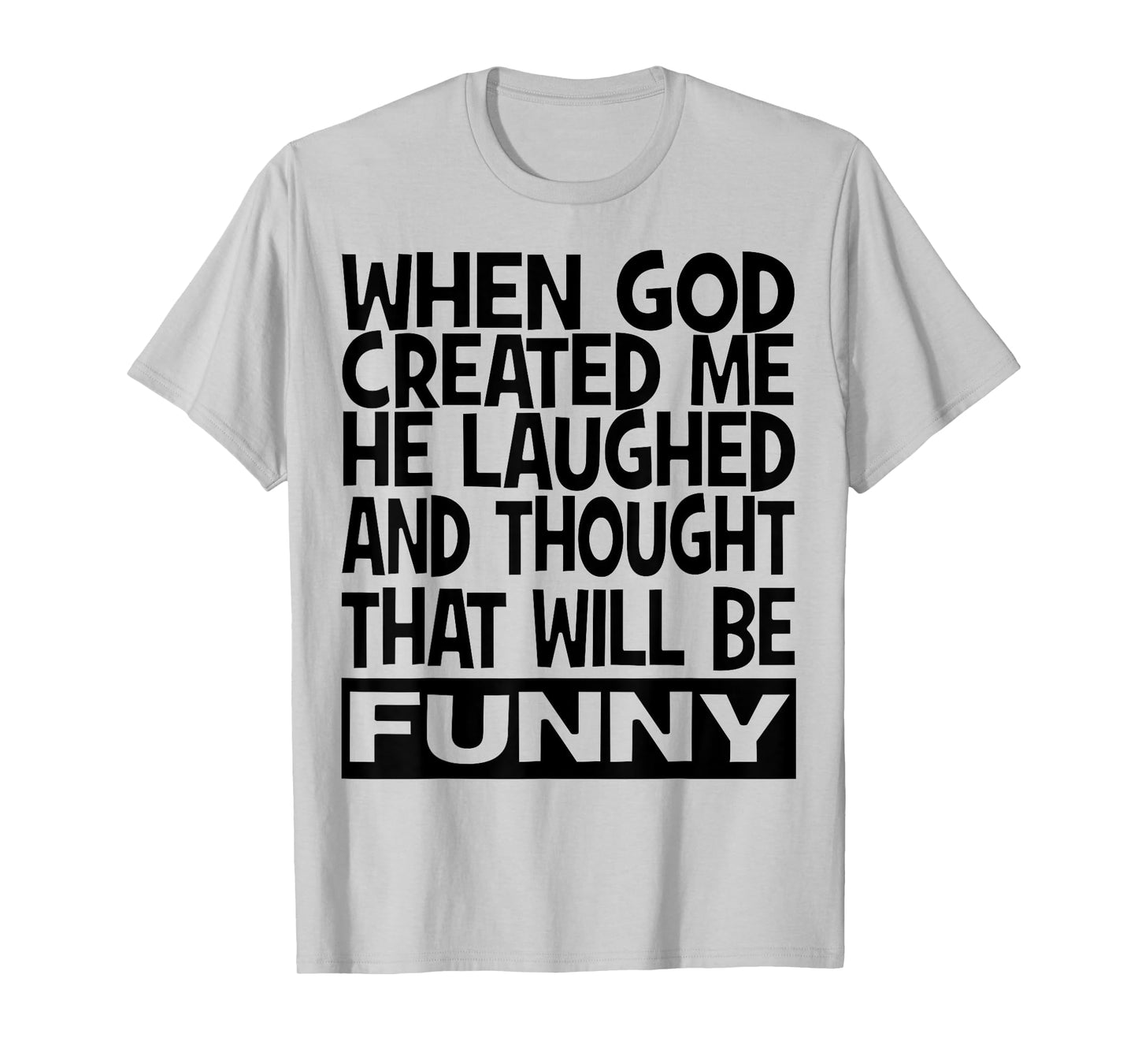 When God Created me he laughed and thought That will funny T-Shirt
