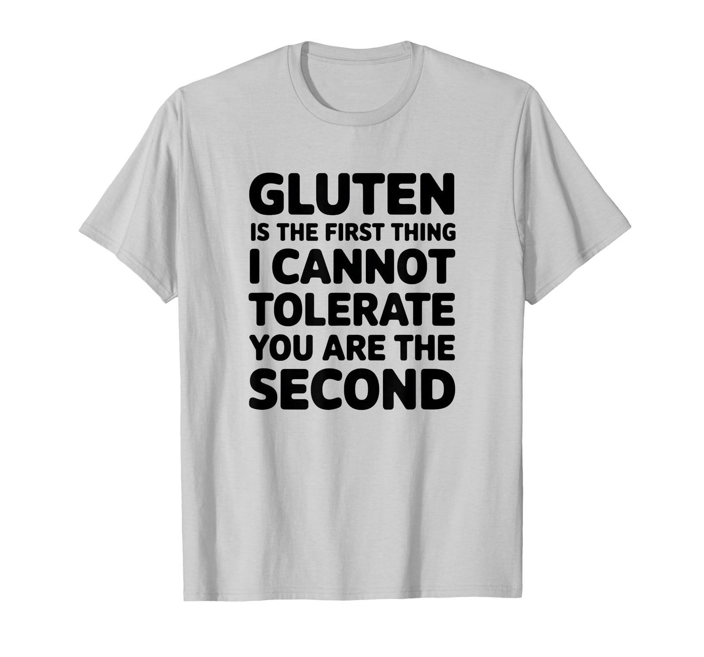 Gluten Is The First Thing I Cannot Tolerate You Are The T-Shirt