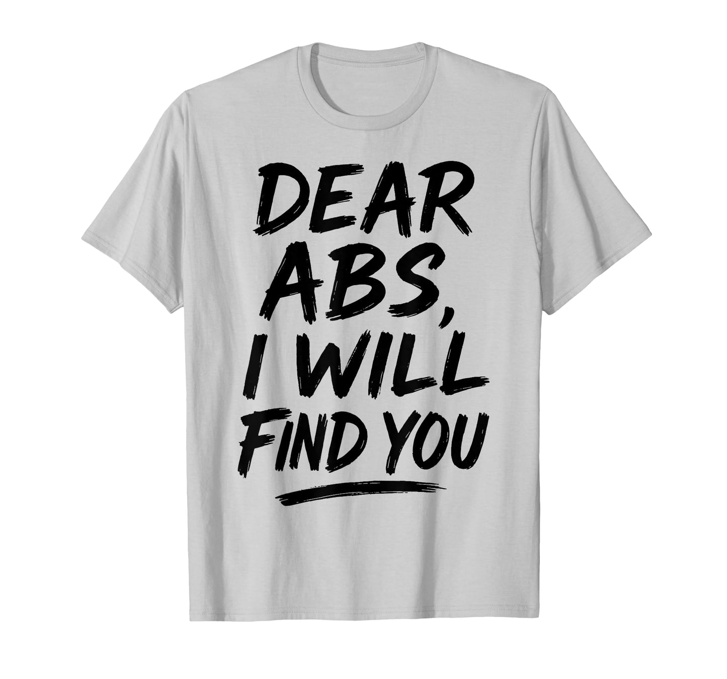 Dear Abs I Will Find You Funny Workout Quote Gym Enthusiasts T-Shirt