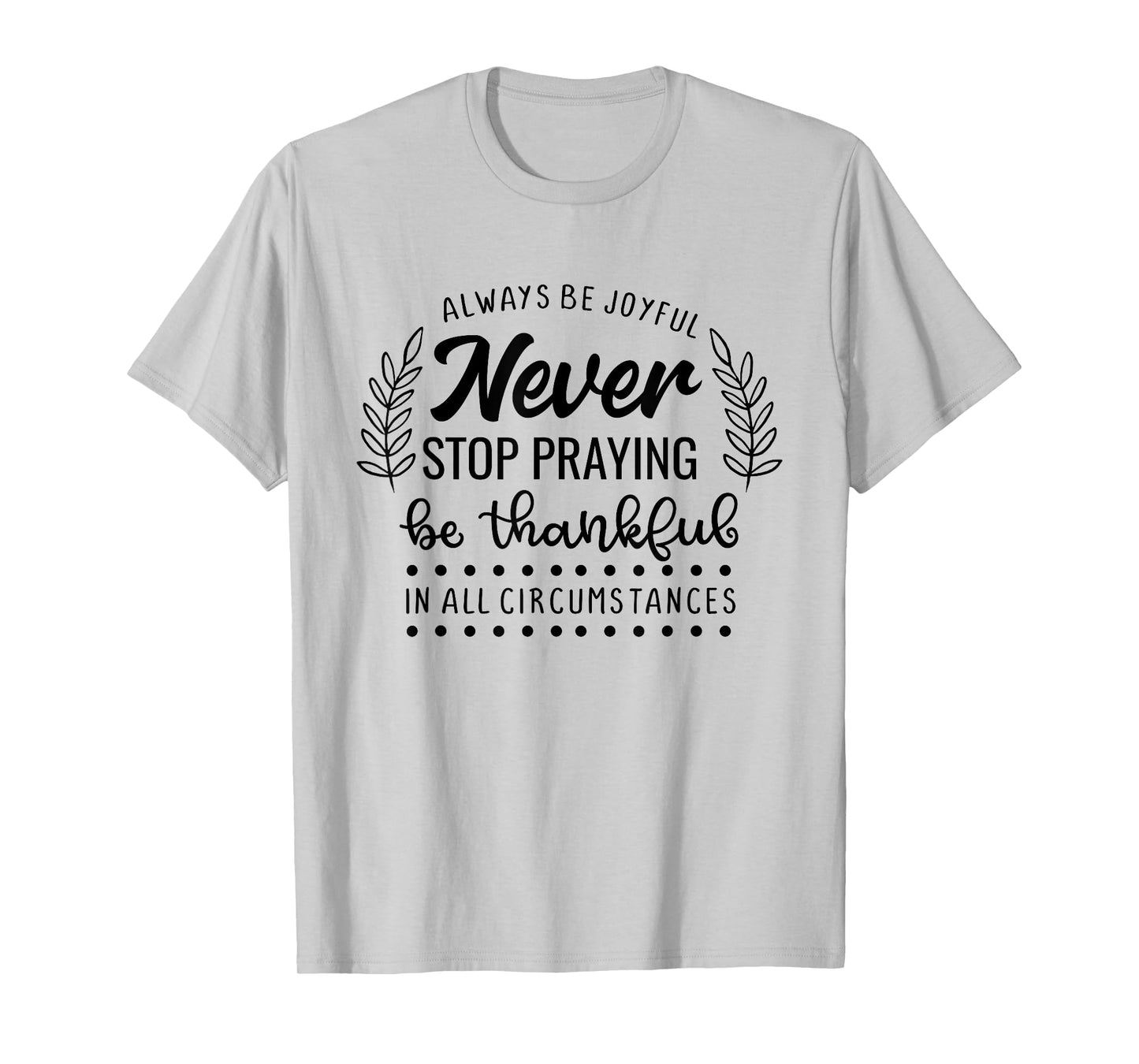 Never Stop Praying Be Thankful Christian Quote T-Shirt