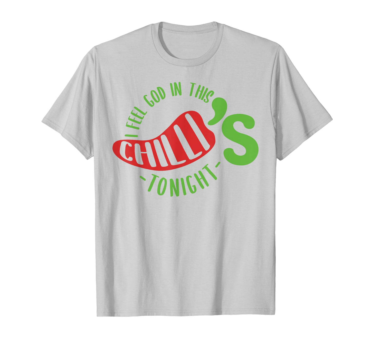 I Feel God In This Chili s Tonight. T-Shirt