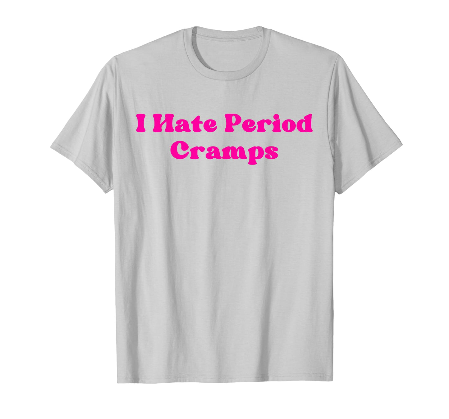 I Hate Period Cramps Funny Feminine Humor Quote T-Shirt