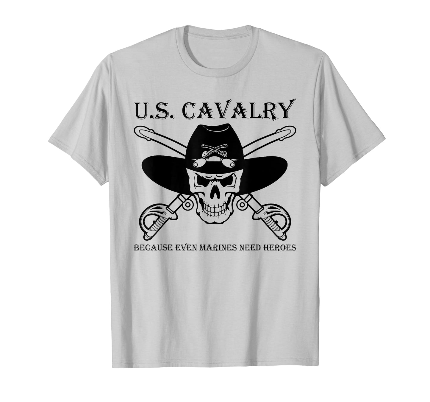 U.S. CAVALRY BECAUSE EVEN MARINES NEED HEROES Funny design T-Shirt