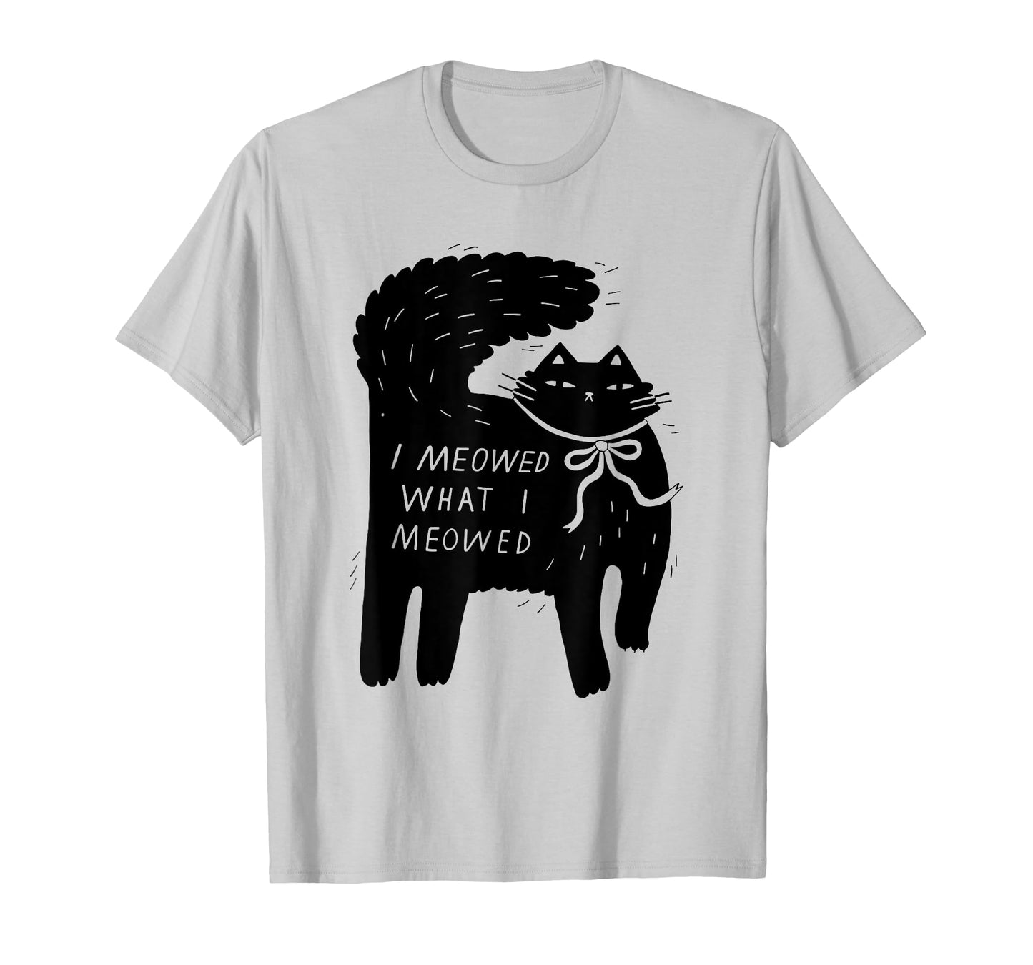 I Meowed What I Meowed Funny Cat Attitude Design T-Shirt for Men Women