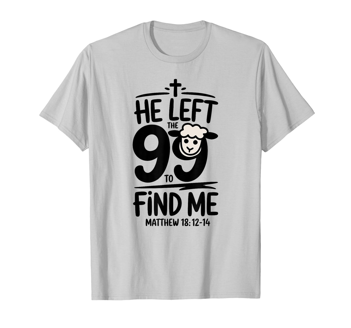 Matthew 18:12-14: He Left the 99 & Found Me Lost Lamb T-Shirt