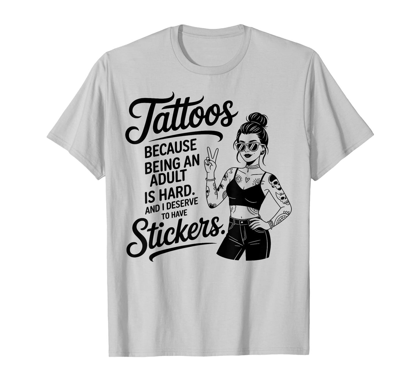 Cool Tattoos Because Being an Adult is Hard and I Deserve T-Shirt