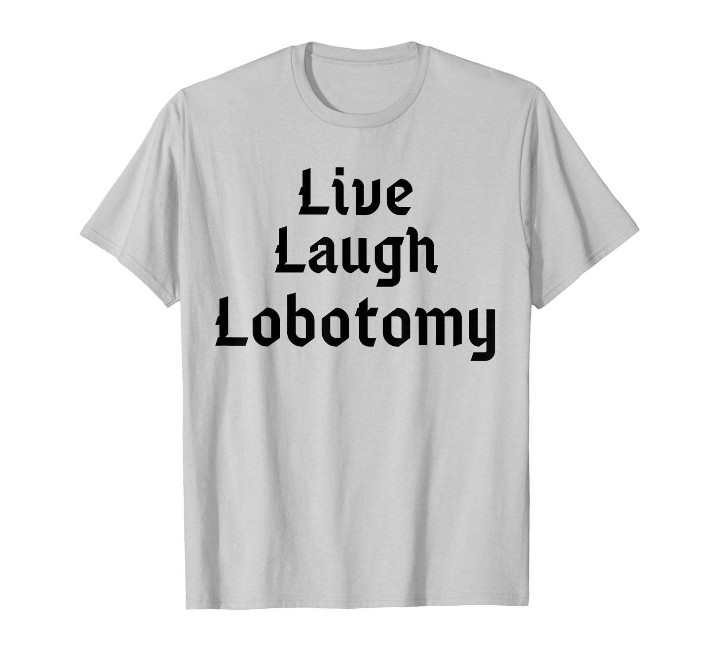Funny Live Laugh Lobotomy Joke Adult Humor Women Men Saying T-Shirt