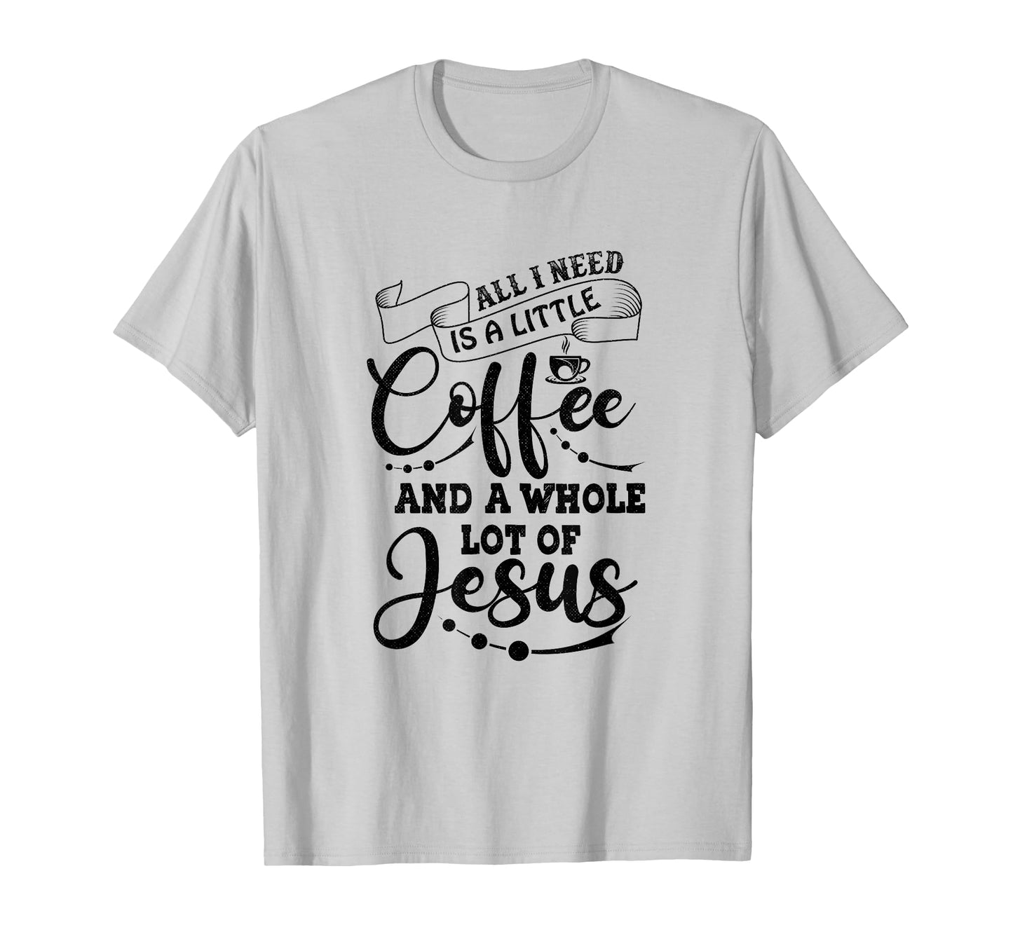 I Need is Jesus and a Lot of Coffee Christian T-Shirt