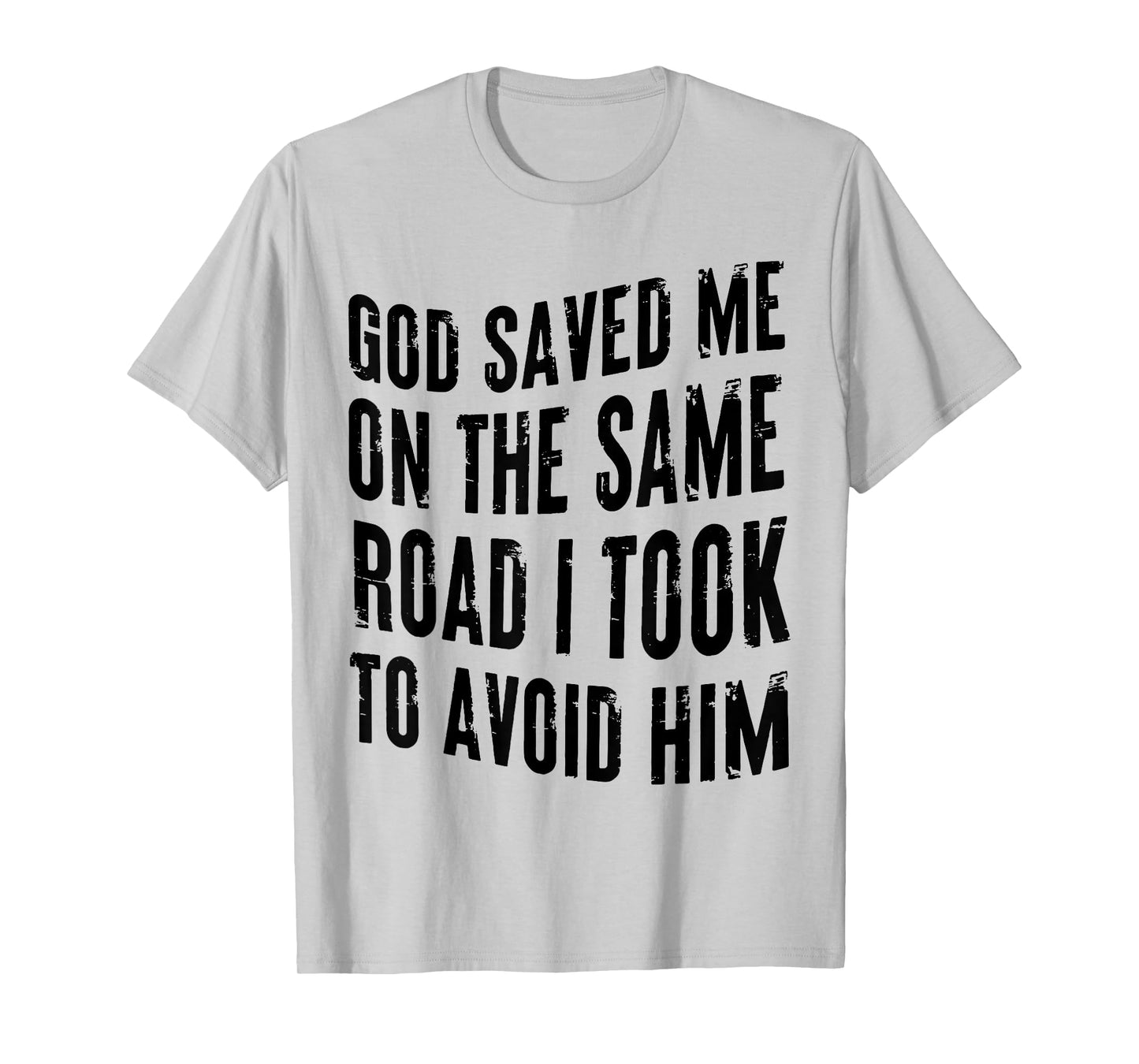 GOD SAVED ME ON THE SAME ROAD I TOOK TO AVOID HIM T-Shirt